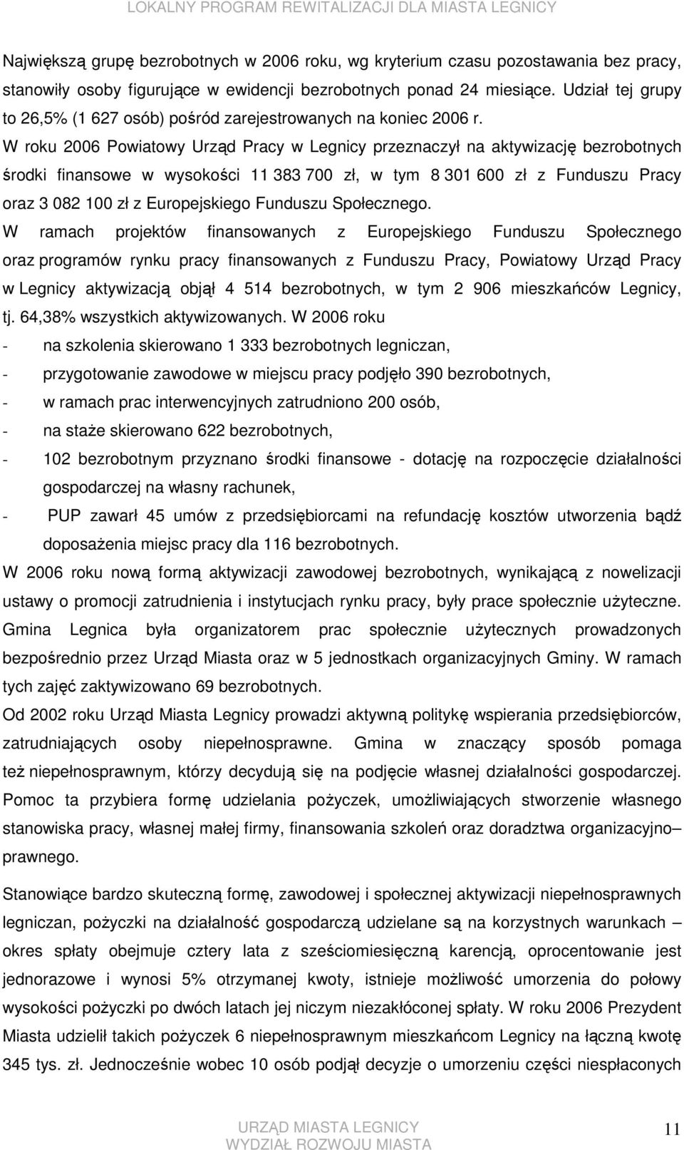 W roku 2006 Powiatowy Urząd Pracy w Legnicy przeznaczył na aktywizację bezrobotnych środki finansowe w wysokości 11 383 700 zł, w tym 8 301 600 zł z Funduszu Pracy oraz 3 082 100 zł z Europejskiego