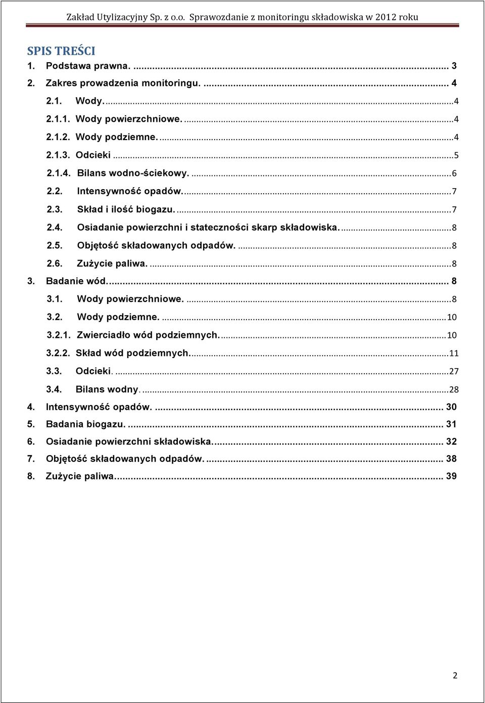 ... 8 3. Badanie wód.... 8 3.1. Wody powierzchniowe.... 8 3.. Wody podziemne.... 10 3..1. Zwierciadło wód podziemnych.... 10 3... Skład wód podziemnych.... 11 3.3. Odcieki.... 7 3.4.