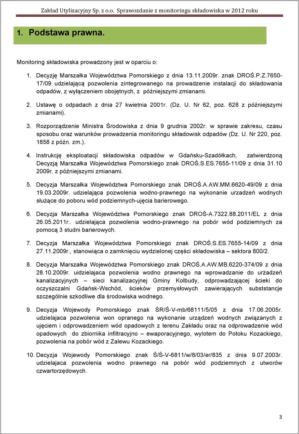 68 z późniejszymi zmianami). 3. Rozporządzenie Ministra Środowiska z dnia 9 grudnia 00r. w sprawie zakresu, czasu sposobu oraz warunków prowadzenia monitoringu składowisk odpadów (Dz. U. Nr 0, poz.