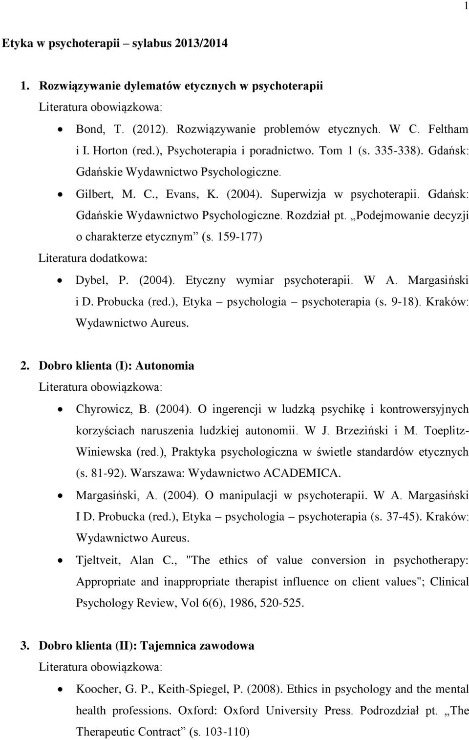 Gdańsk: Gdańskie Wydawnictwo Psychologiczne. Rozdział pt. Podejmowanie decyzji o charakterze etycznym (s. 159-177) Dybel, P. (2004). Etyczny wymiar psychoterapii. W A. Margasiński i D. Probucka (red.