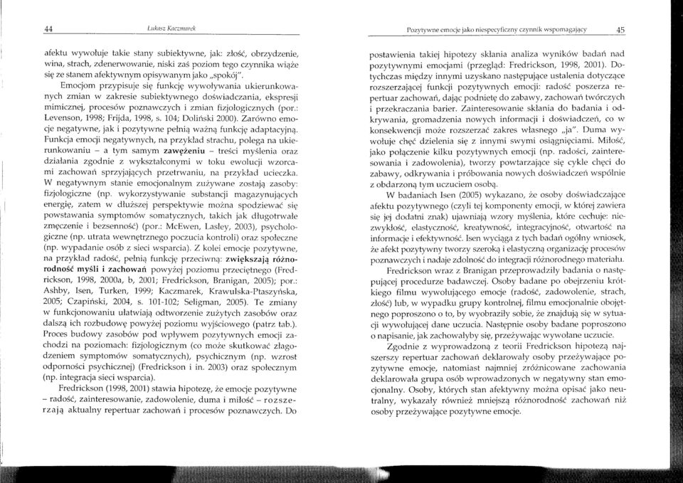 Emocjom przypisuje się funkcję wywoływania ukierunkowanych zmian w zakresie subiektywnego doświadczania, ekspresji mimicznej, procesów poznawczych i zmian fizjologicznych (por.