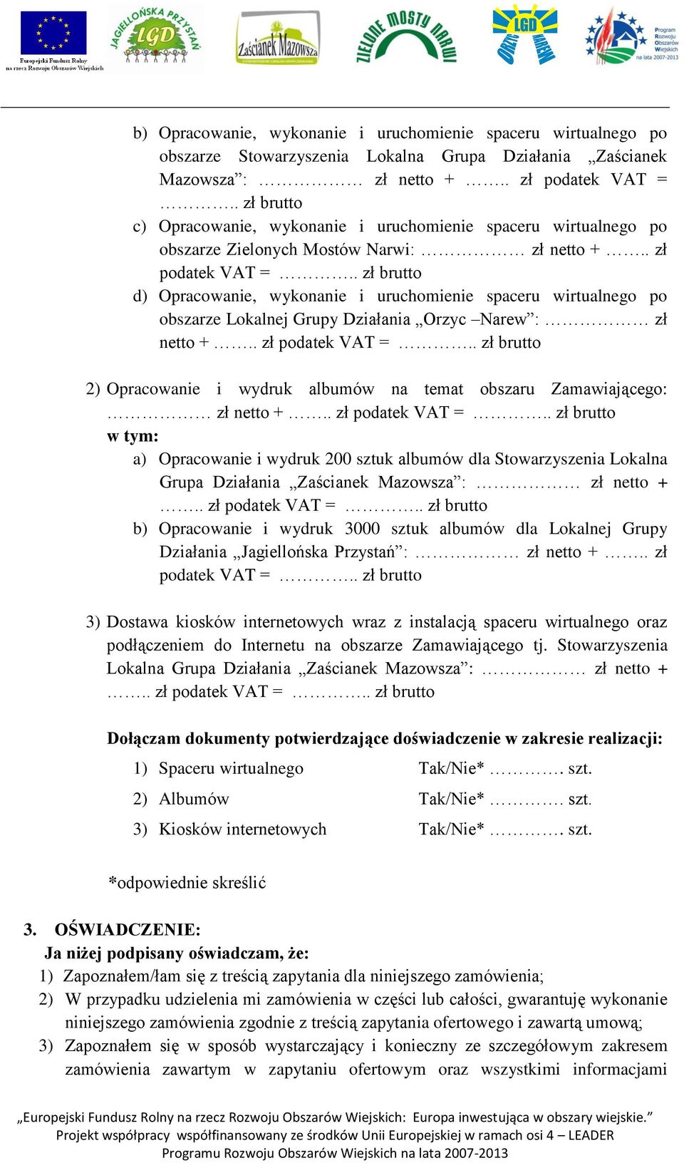 . zł brutto d) Opracowanie, wykonanie i uruchomienie spaceru wirtualnego po obszarze Lokalnej Grupy Działania Orzyc Narew : zł netto +.. zł podatek VAT =.