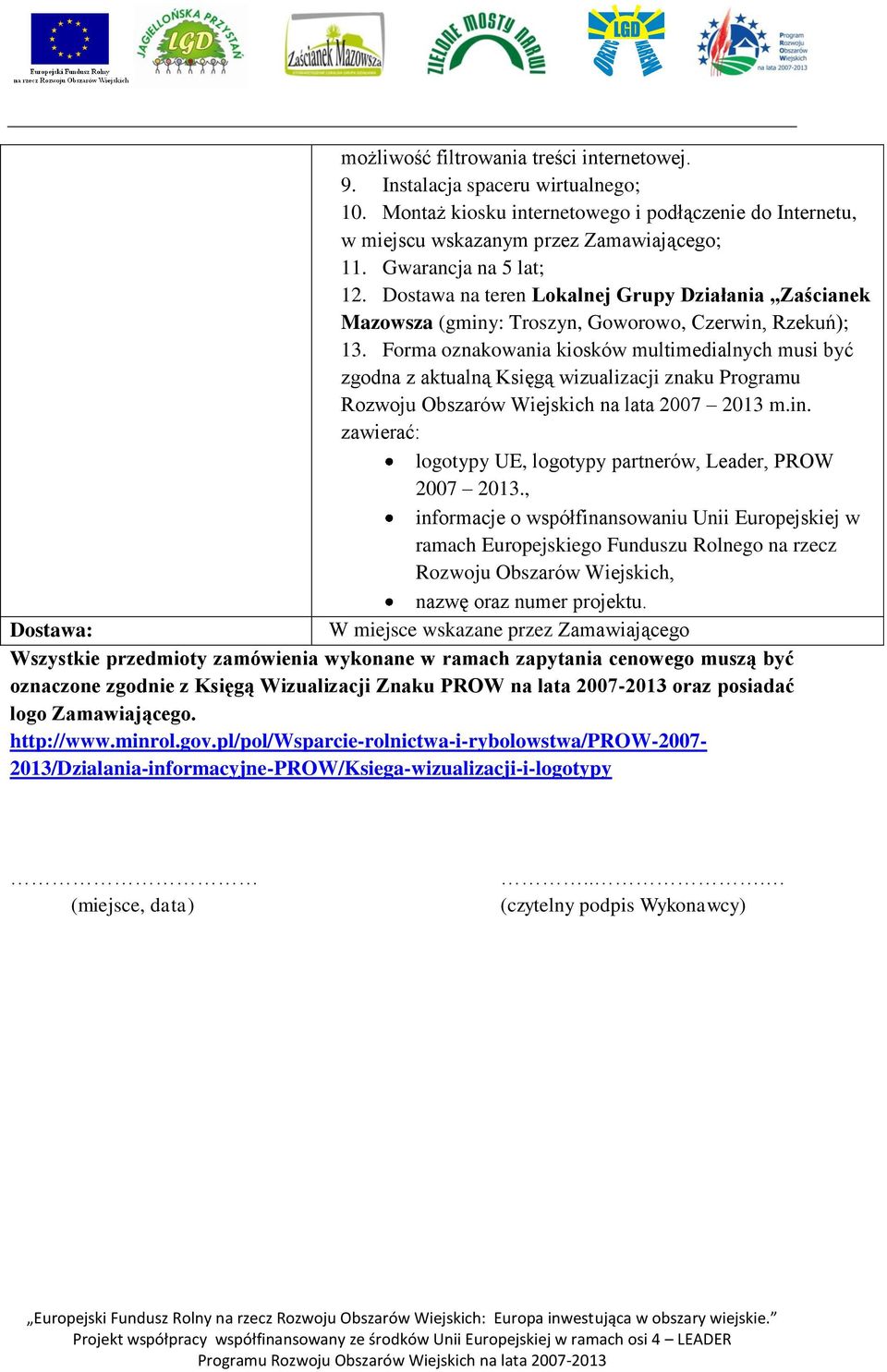 Forma oznakowania kiosków multimedialnych musi być zgodna z aktualną Księgą wizualizacji znaku Programu Rozwoju Obszarów Wiejskich na lata 2007 2013 m.in.