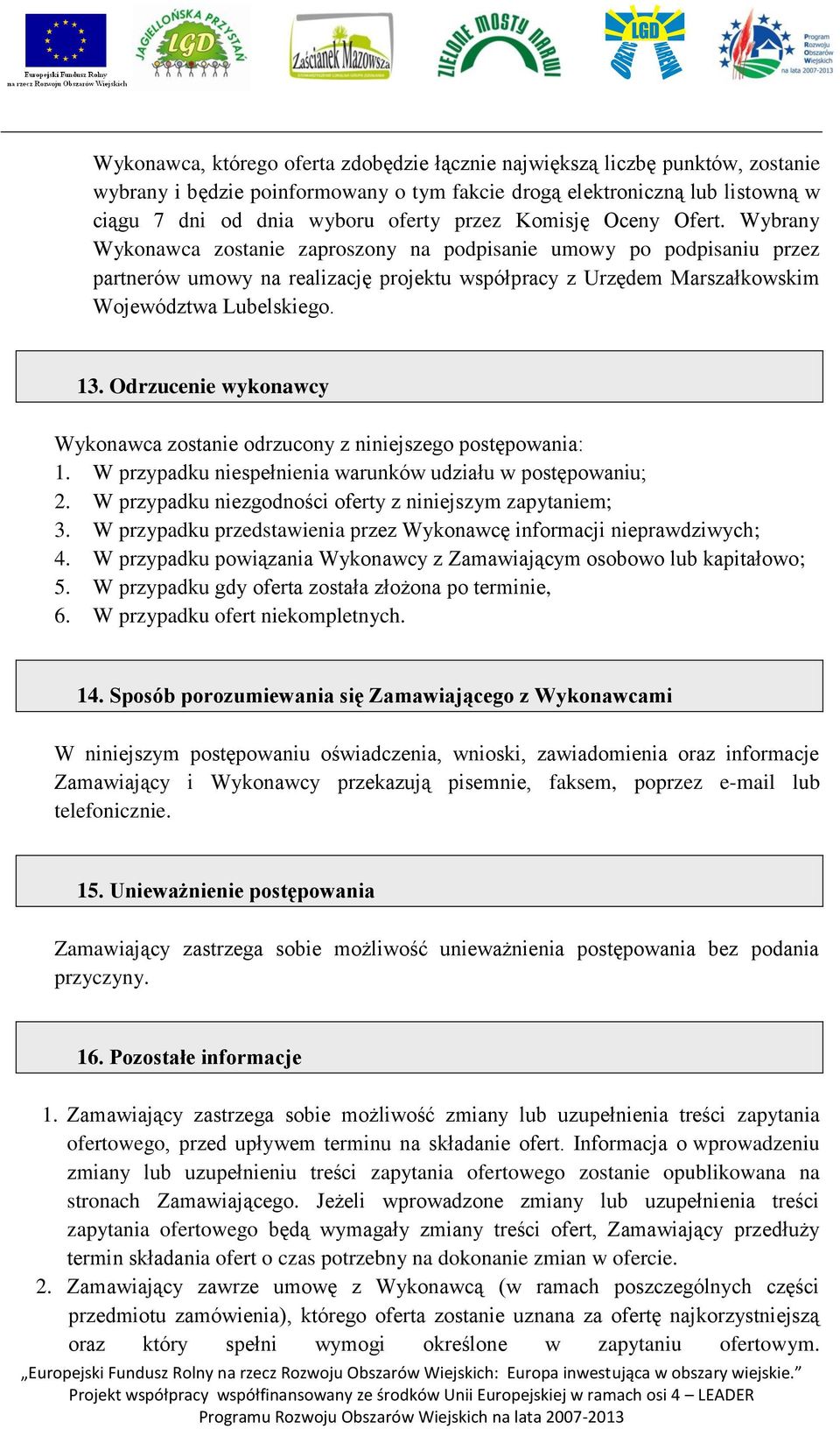 13. Odrzucenie wykonawcy Wykonawca zostanie odrzucony z niniejszego postępowania: 1. W przypadku niespełnienia warunków udziału w postępowaniu; 2.