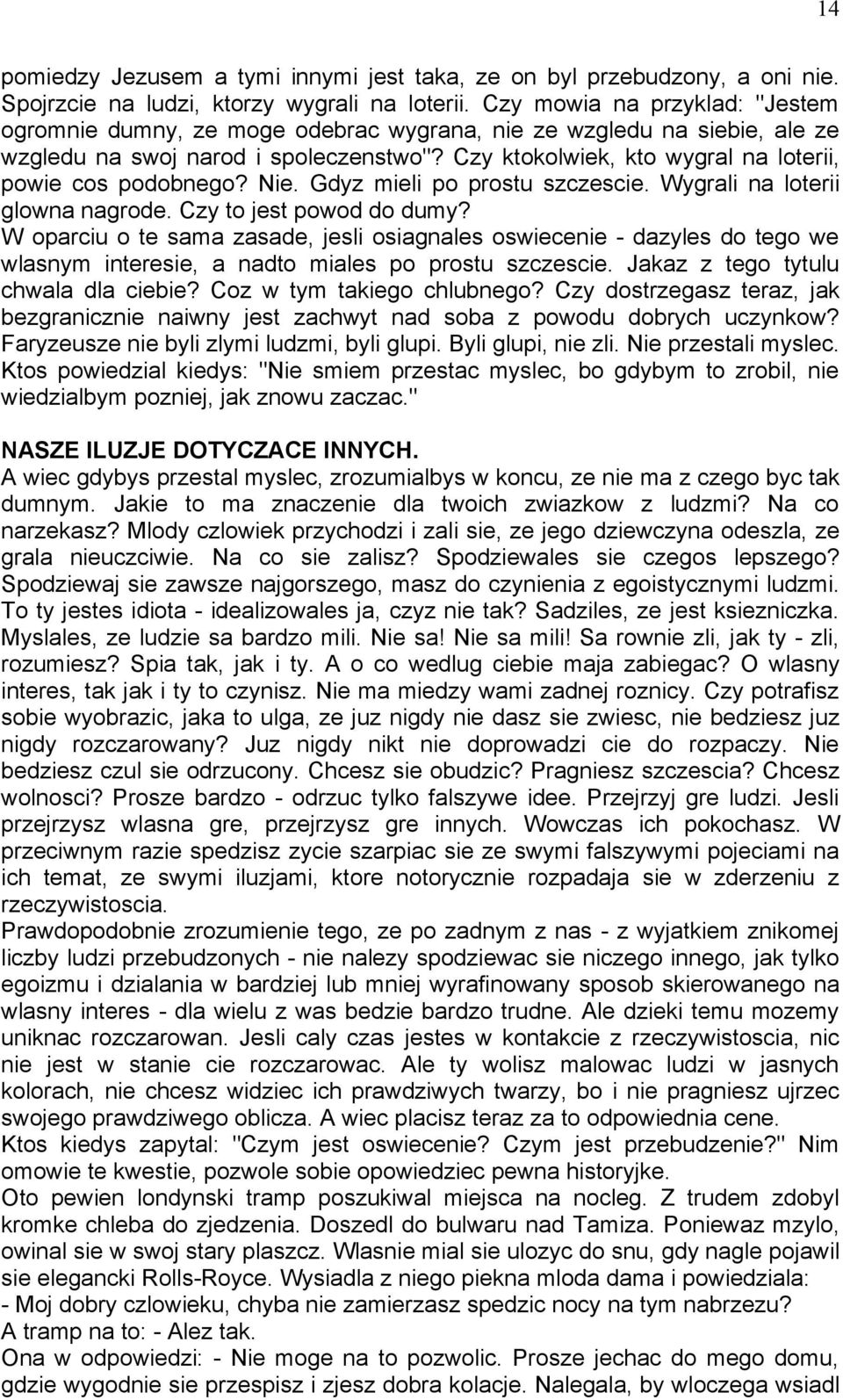 Czy ktokolwiek, kto wygral na loterii, powie cos podobnego? Nie. Gdyz mieli po prostu szczescie. Wygrali na loterii glowna nagrode. Czy to jest powod do dumy?