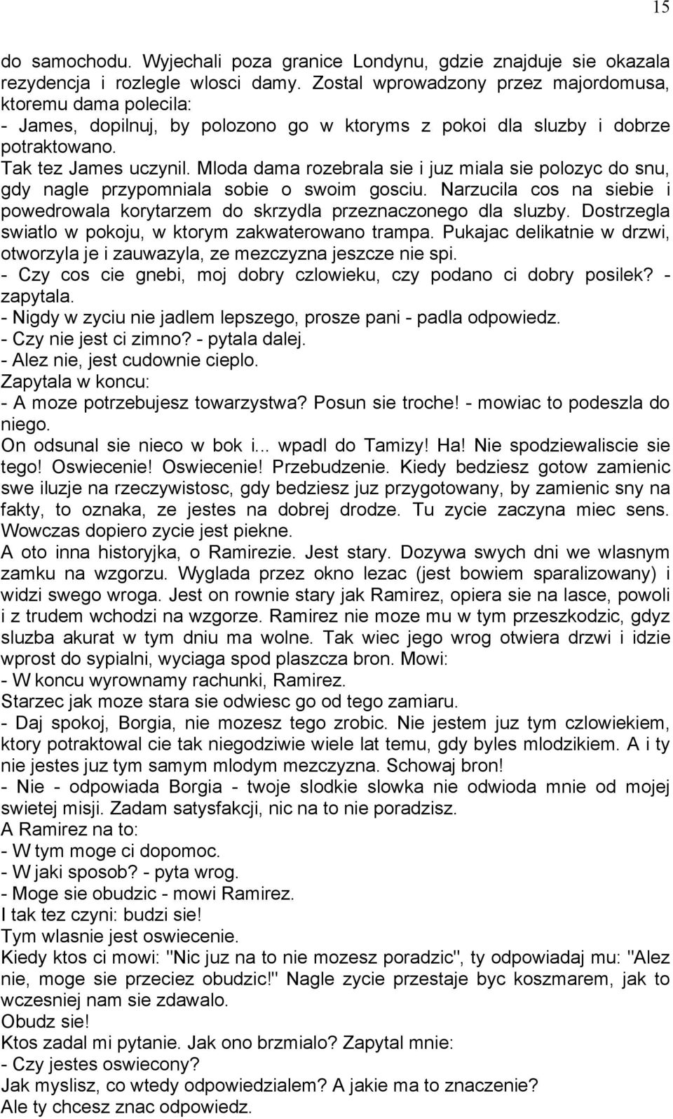 Mloda dama rozebrala sie i juz miala sie polozyc do snu, gdy nagle przypomniala sobie o swoim gosciu. Narzucila cos na siebie i powedrowala korytarzem do skrzydla przeznaczonego dla sluzby.