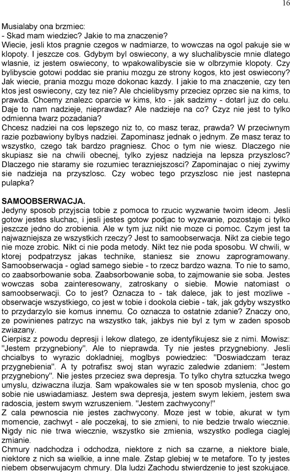 Czy bylibyscie gotowi poddac sie praniu mozgu ze strony kogos, kto jest oswiecony? Jak wiecie, prania mozgu moze dokonac kazdy. I jakie to ma znaczenie, czy ten ktos jest oswiecony, czy tez nie?