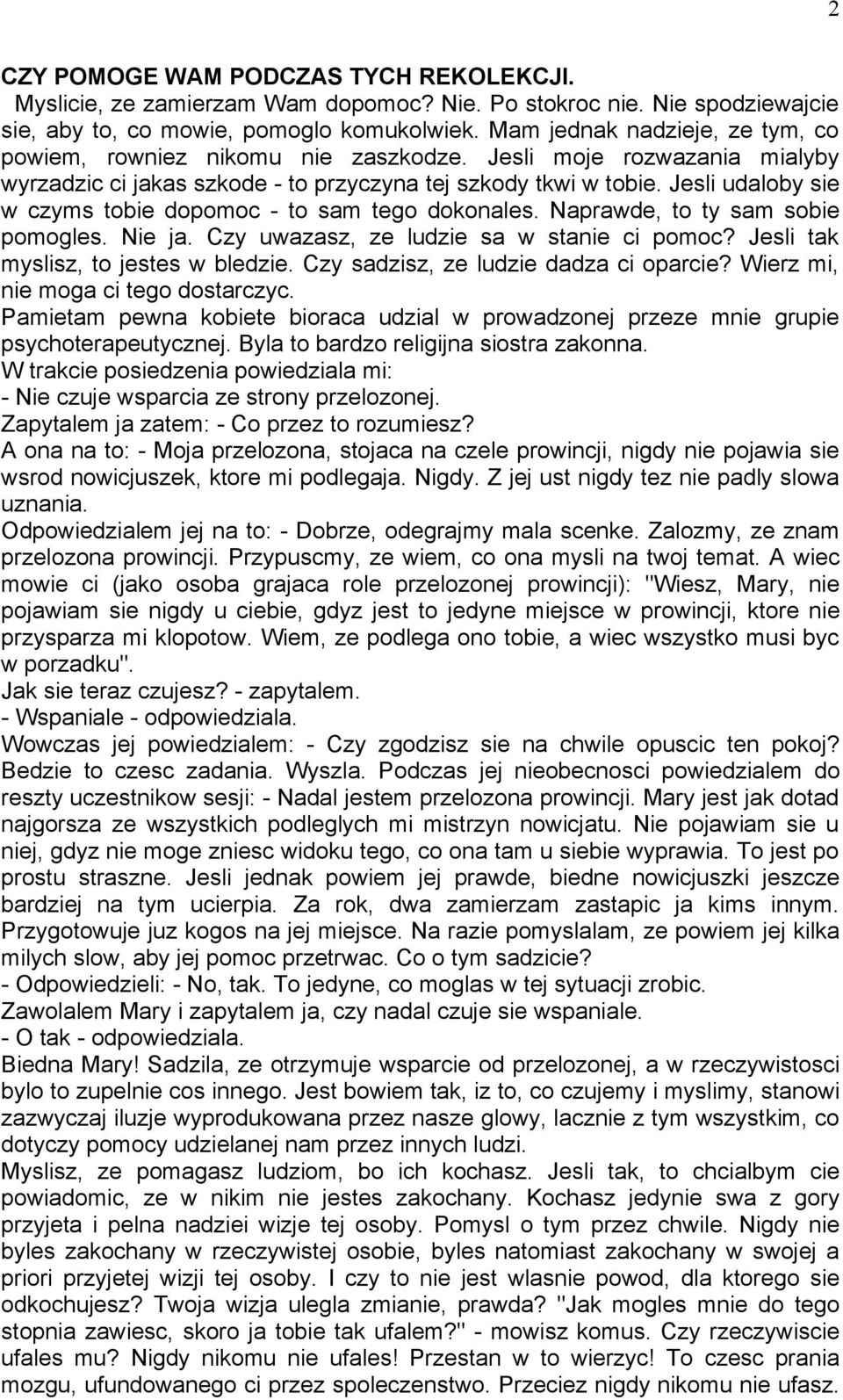 Jesli udaloby sie w czyms tobie dopomoc - to sam tego dokonales. Naprawde, to ty sam sobie pomogles. Nie ja. Czy uwazasz, ze ludzie sa w stanie ci pomoc? Jesli tak myslisz, to jestes w bledzie.