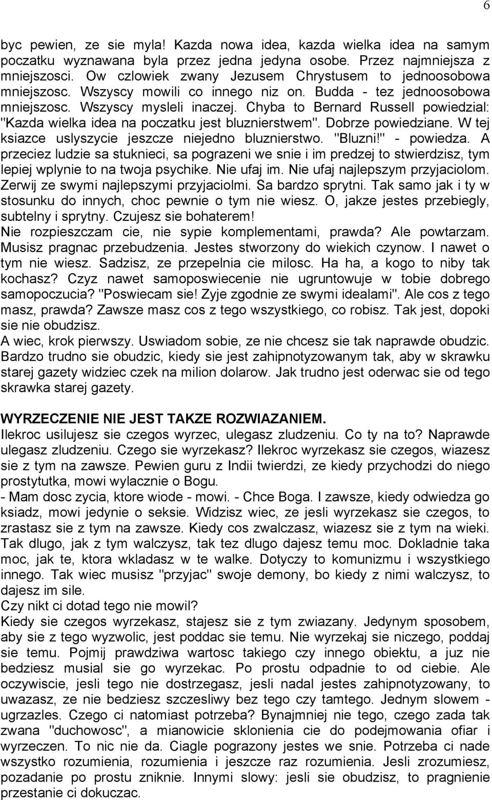 Chyba to Bernard Russell powiedzial: "Kazda wielka idea na poczatku jest bluznierstwem". Dobrze powiedziane. W tej ksiazce uslyszycie jeszcze niejedno bluznierstwo. "Bluzni!" - powiedza.