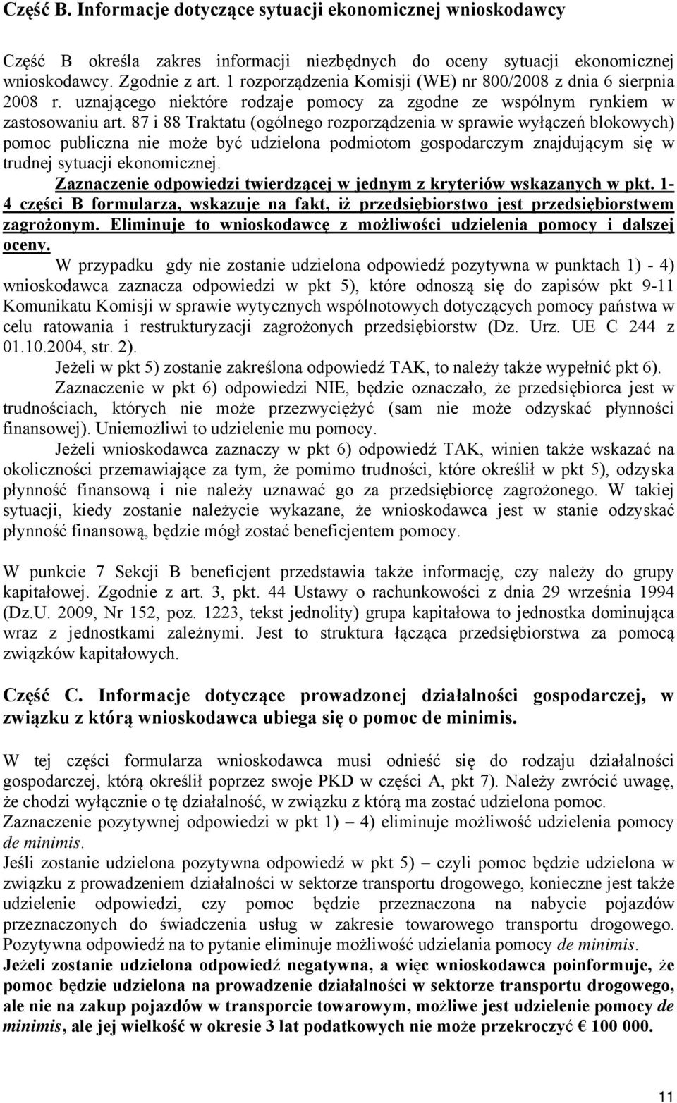 87 i 88 Traktatu (ogólnego rozporządzenia w sprawie wyłączeń blokowych) pomoc publiczna może być udzielona podmiotom gospodarczym znajdującym się w trudnej sytuacji ekonomicznej.