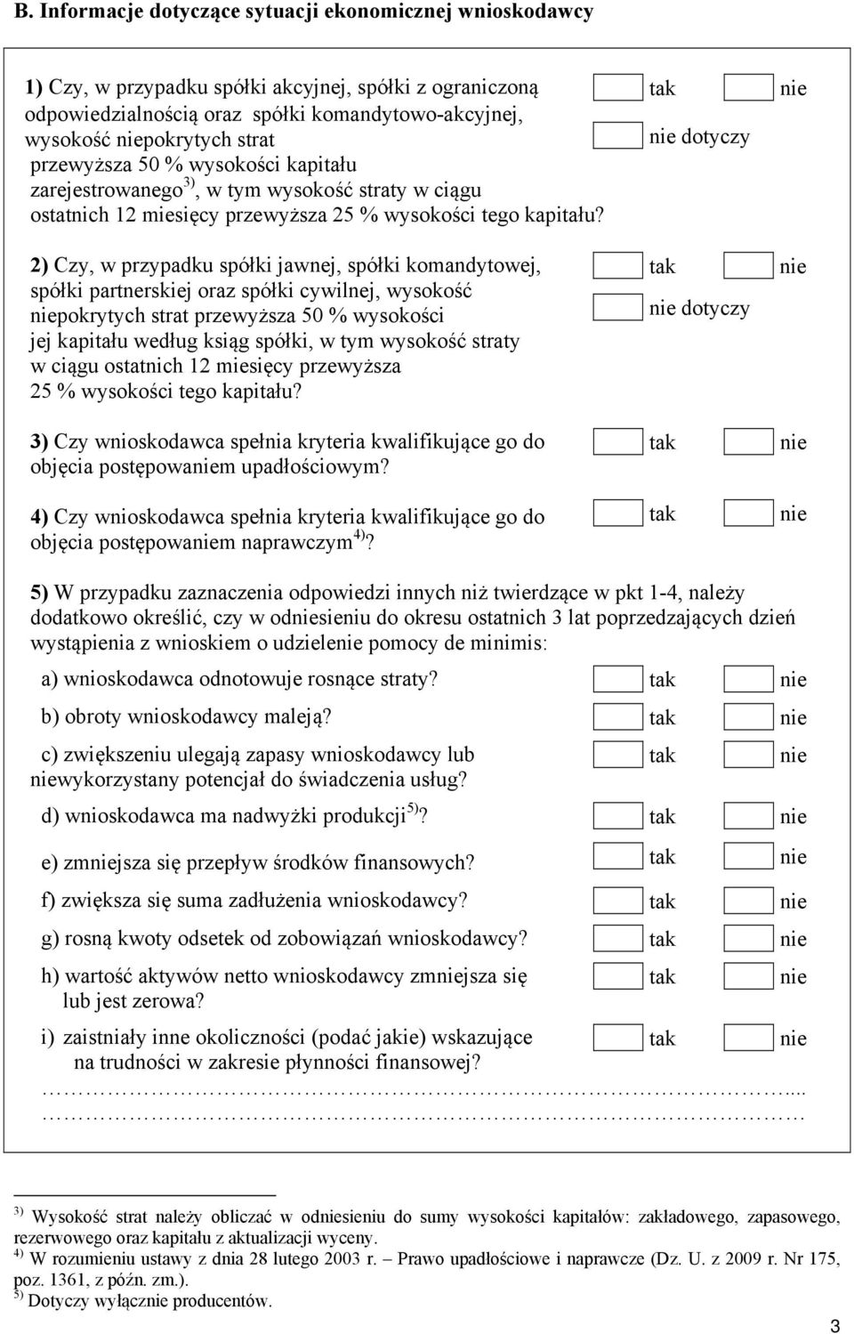 2) Czy, w przypadku spółki jawnej, spółki komandytowej, spółki partnerskiej oraz spółki cywilnej, wysokość pokrytych strat przewyższa 50 % wysokości jej kapitału według ksiąg spółki, w tym wysokość