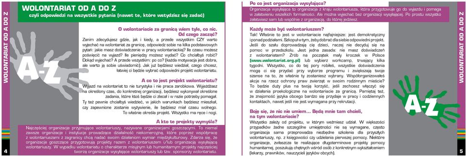 Ile czasu możesz poświęcić na wyjazd? Ile pieniędzy możesz wydać? Co chciałbyś robić? Dokąd wyjechać? A przede wszystkim: po co? (każda motywacja jest dobra, ale warto ją sobie uświadomić).