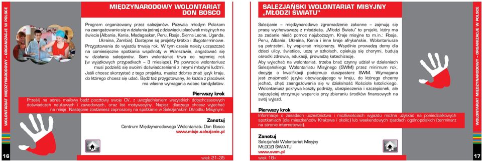 Dostępne są projekty krótko i długoterminowe. Przygotowania do wyjazdu trwają rok. W tym czasie należy uczęszczać na comiesięczne spotkania wspólnoty w Warszawie, angażować się w działania salezjanów.