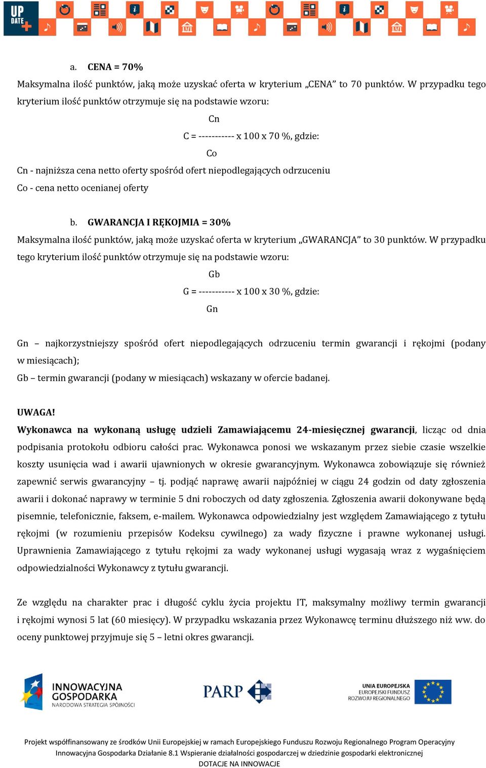 cena netto ocenianej oferty b. GWARANCJA I RĘKOJMIA = 30% Maksymalna ilość punktów, jaką może uzyskać oferta w kryterium GWARANCJA to 30 punktów.