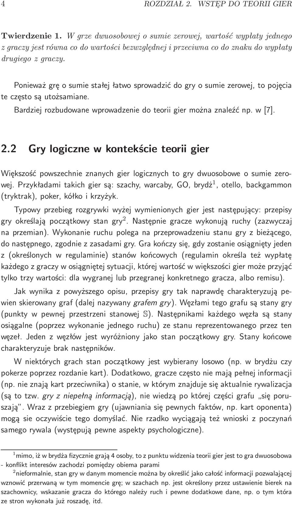 2 Gry logiczne w kontekście teorii gier Większość powszechnie znanych gier logicznych to gry dwuosobowe o sumie zerowej.