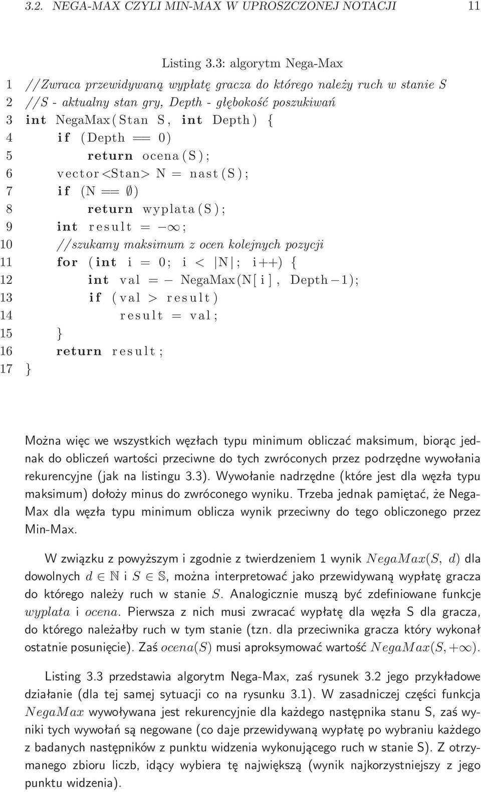 5 return ocena(s); 6 vector <Stan>N= nast(s); 7 if (N== ) 8 return wyplata(s); 9 int result = ; 10 //szukamy maksimum z ocen kolejnych pozycji 11 for (int i = 0; i < N ; i++) { 12 int val =