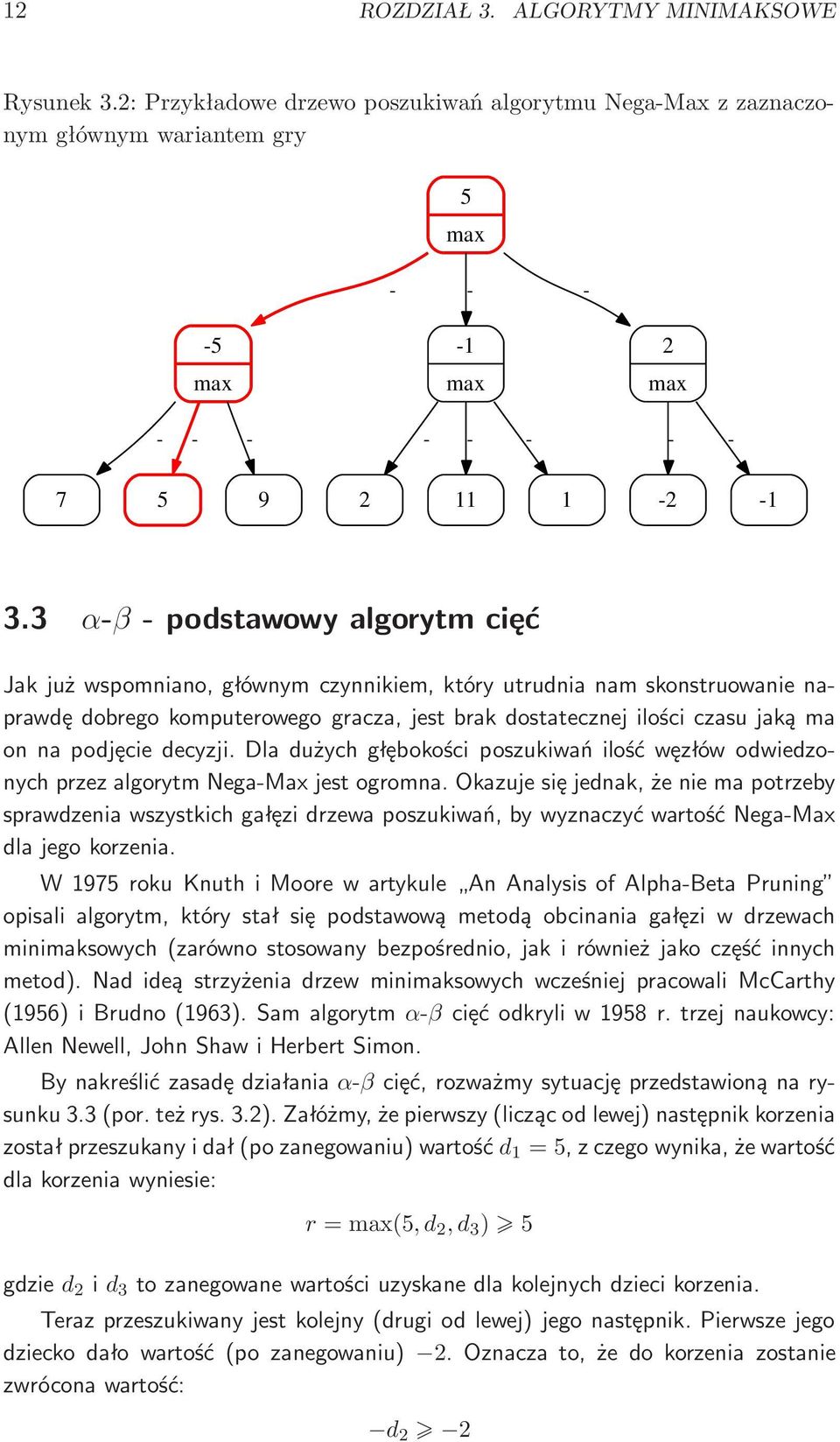 3 α-β- podstawowy algorytm cięć Jak już wspomniano, głównym czynnikiem, który utrudnia nam skonstruowanie naprawdę dobrego komputerowego gracza, jest brak dostatecznej ilości czasu jaką ma on na