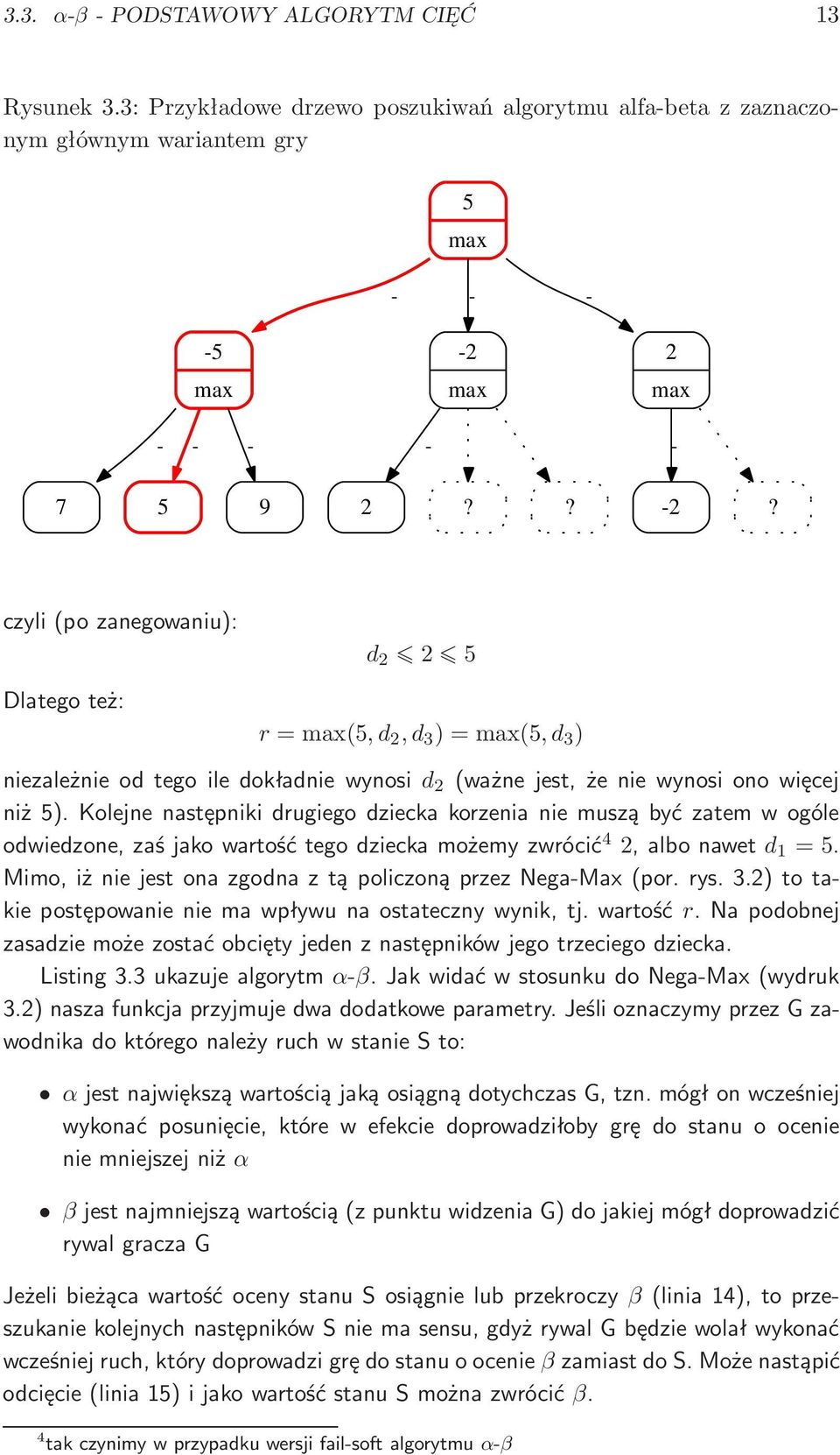 Kolejne następniki drugiego dziecka korzenia nie muszą być zatem w ogóle odwiedzone,zaśjakowartośćtegodzieckamożemyzwrócić 4 2,albonawetd 1 =5. Mimo,iżniejestonazgodnaztąpoliczonąprzezNega-Max(por.