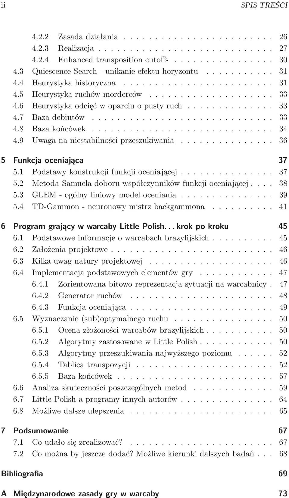 1 Podstawykonstrukcjifunkcjioceniającej... 37 5.2 Metoda Samuela doboru współczynników funkcji oceniającej... 38 5.3 GLEM-ogólnyliniowymodeloceniania... 39 5.4 TD-Gammon-neuronowymistrzbackgammona.