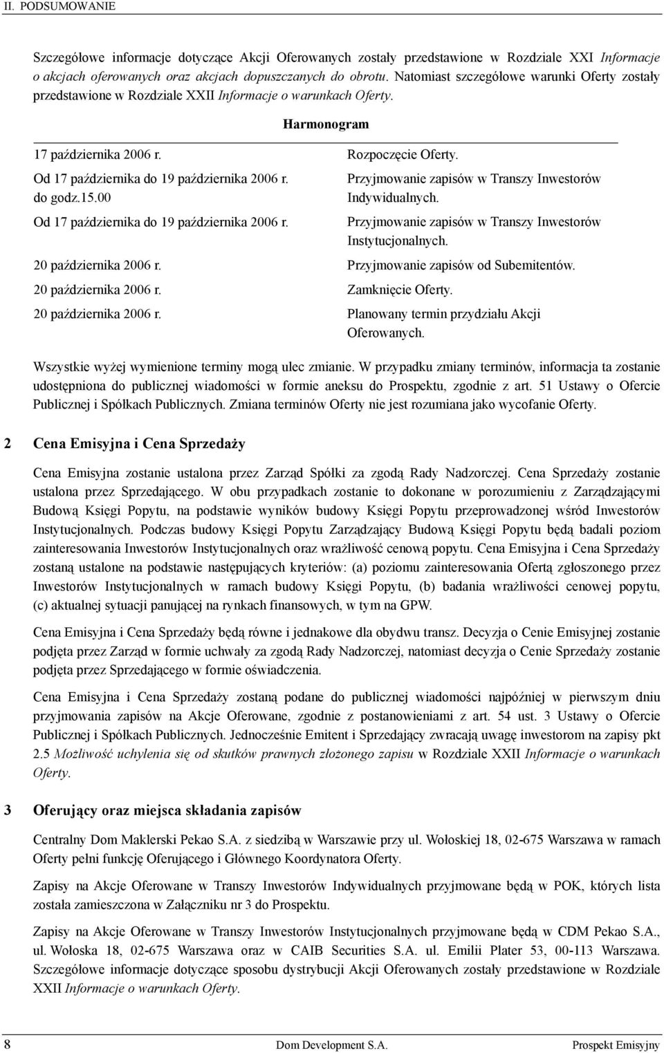 Od 17 października do 19 października 2006 r. do godz.15.00 Od 17 października do 19 października 2006 r. Przyjmowanie zapisów w Transzy Inwestorów Indywidualnych.