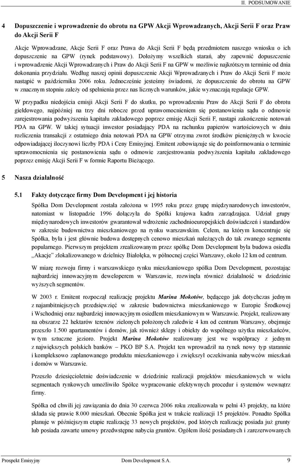 Dołożymy wszelkich starań, aby zapewnić dopuszczenie i wprowadzenie Akcji Wprowadzanych i Praw do Akcji Serii F na GPW w możliwie najkrótszym terminie od dnia dokonania przydziału.