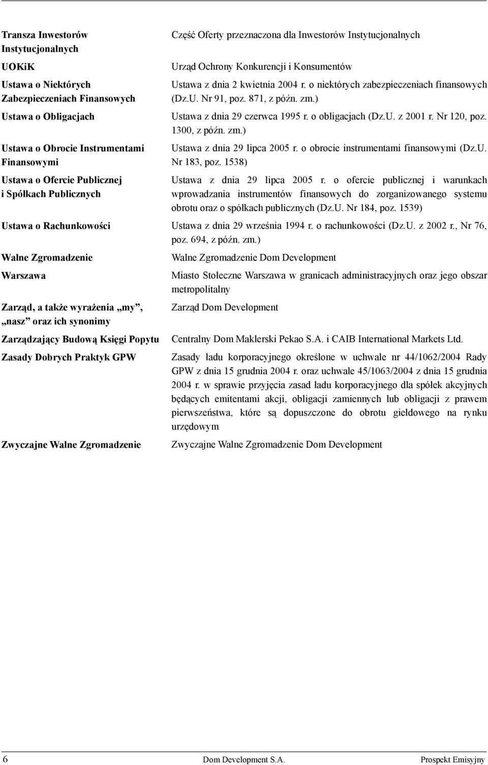 871, z późn. zm.) Ustawa z dnia 29 czerwca 1995 r. o obligacjach (Dz.U. z 2001 r. Nr 120, poz. 1300, z późn. zm.) Ustawa z dnia 29 lipca 2005 r. o obrocie instrumentami finansowymi (Dz.U. Nr 183, poz.