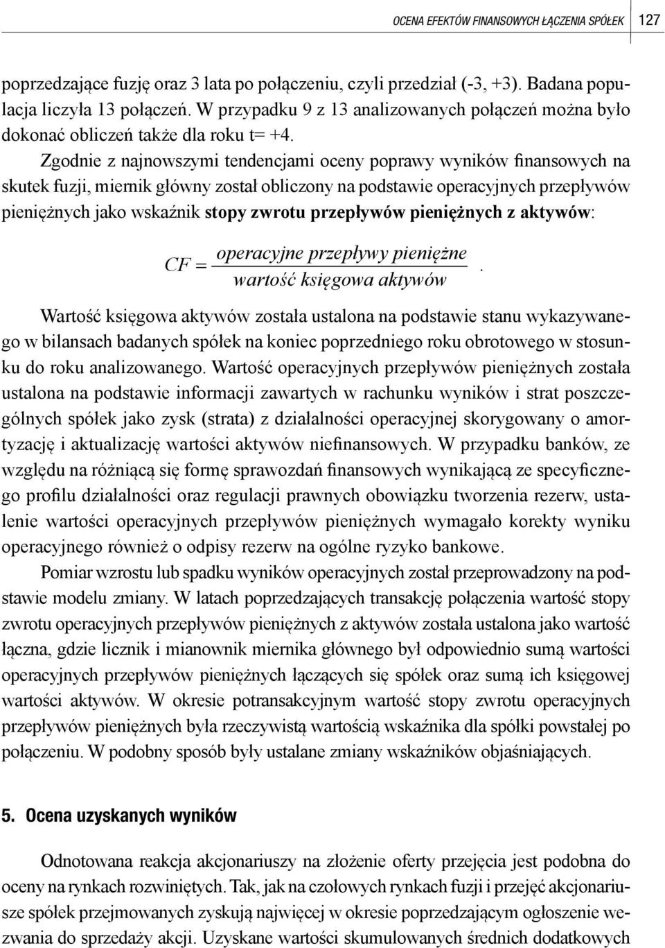 Zgodnie z najnowszymi tendencjami oceny poprawy wyników finansowych na skutek fuzji, miernik główny został obliczony na podstawie operacyjnych przepływów pieniężnych jako wskaźnik stopy zwrotu