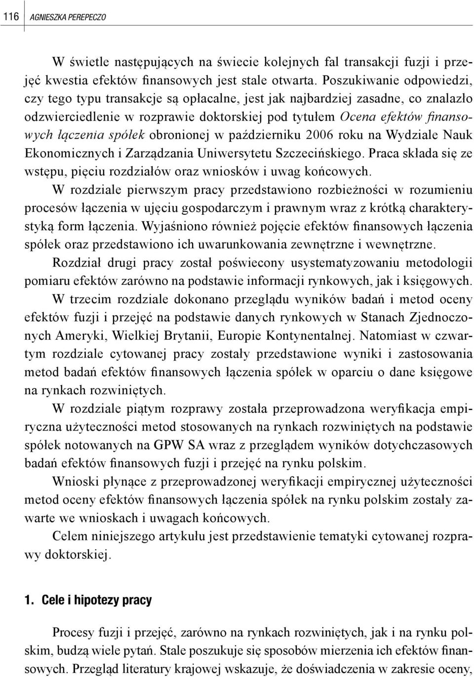 spółek obronionej w październiku 2006 roku na Wydziale Nauk Ekonomicznych i Zarządzania Uniwersytetu Szczecińskiego. Praca składa się ze wstępu, pięciu rozdziałów oraz wniosków i uwag końcowych.