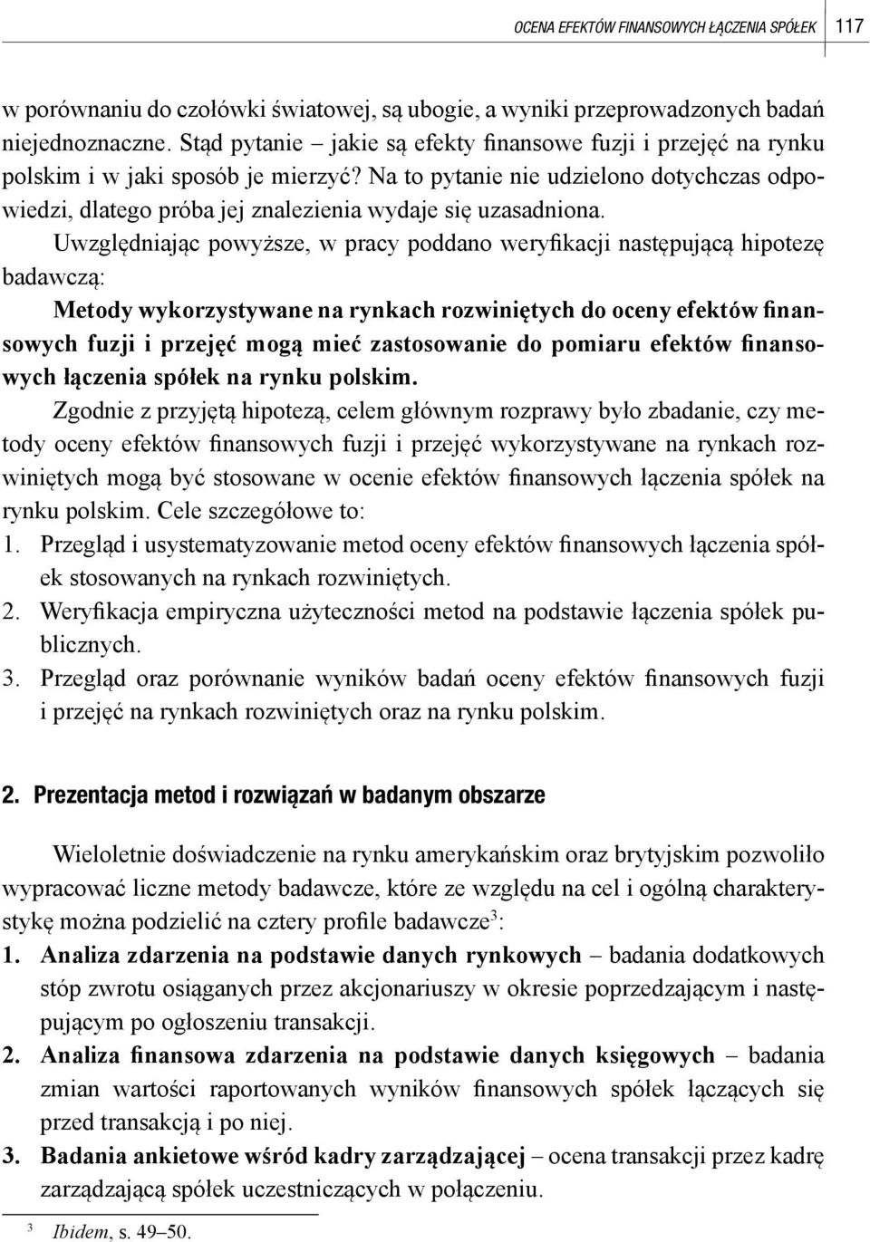 Na to pytanie nie udzielono dotychczas odpowiedzi, dlatego próba jej znalezienia wydaje się uzasadniona.