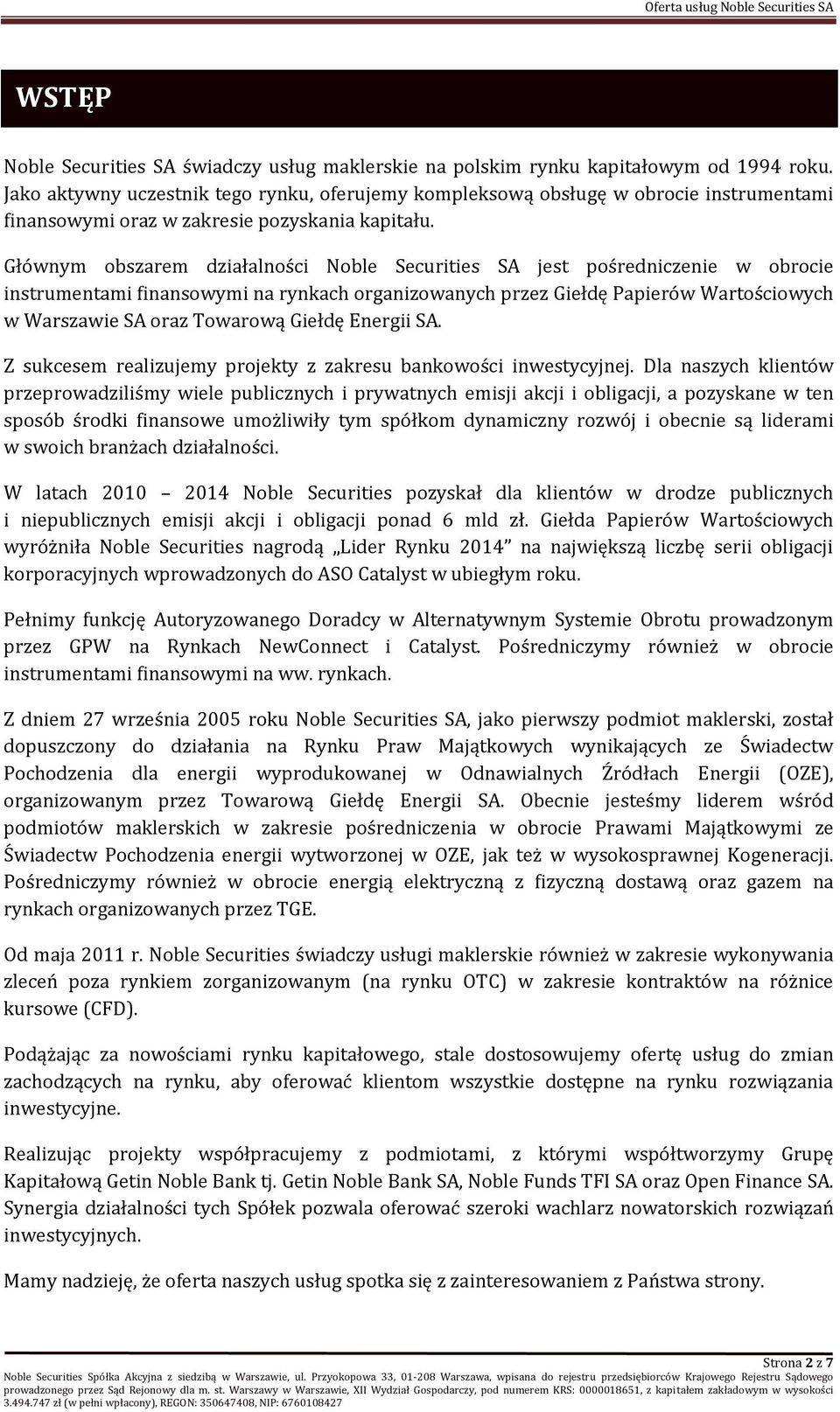 Głównym obszarem działalności Noble Securities SA jest pośredniczenie w obrocie instrumentami finansowymi na rynkach organizowanych przez Giełdę Papierów Wartościowych w Warszawie SA oraz Towarową