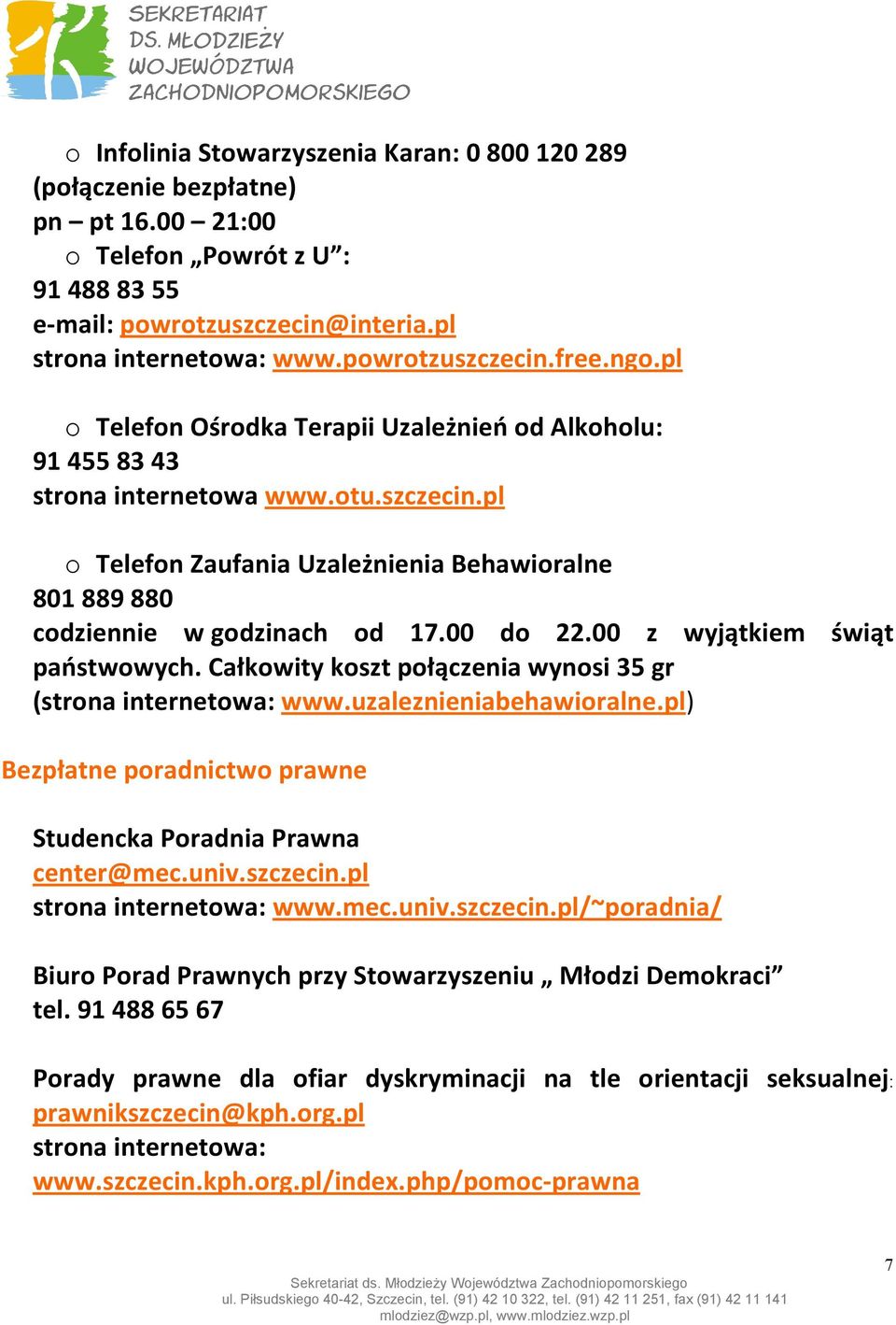 00 do 22.00 z wyjątkiem świąt państwowych. Całkowity koszt połączenia wynosi 35 gr (strona internetowa: www.uzaleznieniabehawioralne.