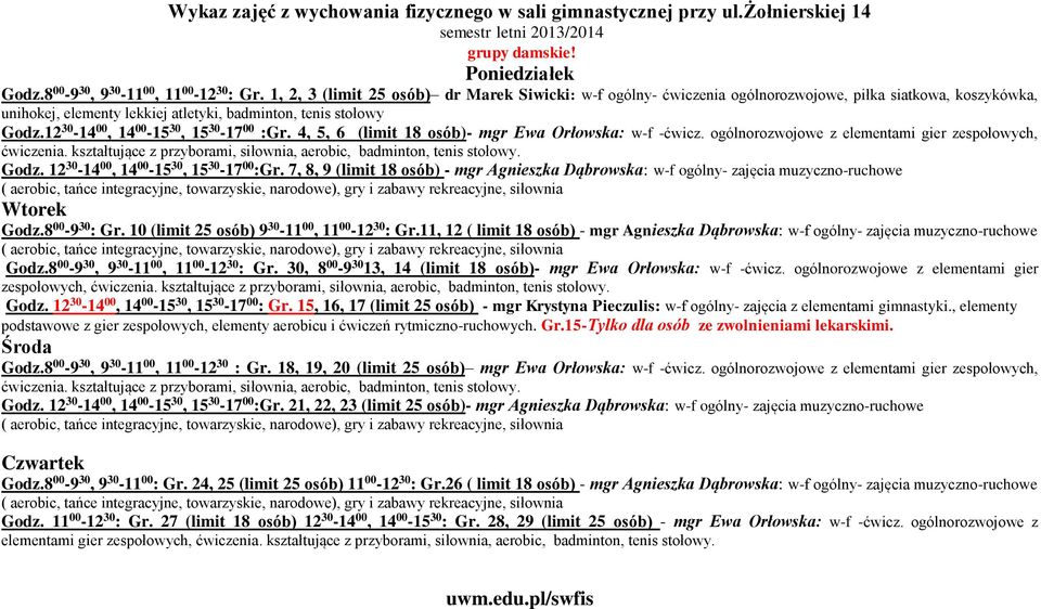 12 30-14 00, 14 00-15 30, 15 30-17 00 :Gr. 4, 5, 6 (limit 18 osób)- mgr Ewa Orłowska: w-f -ćwicz. ogólnorozwojowe z elementami gier zespołowych, ćwiczenia.