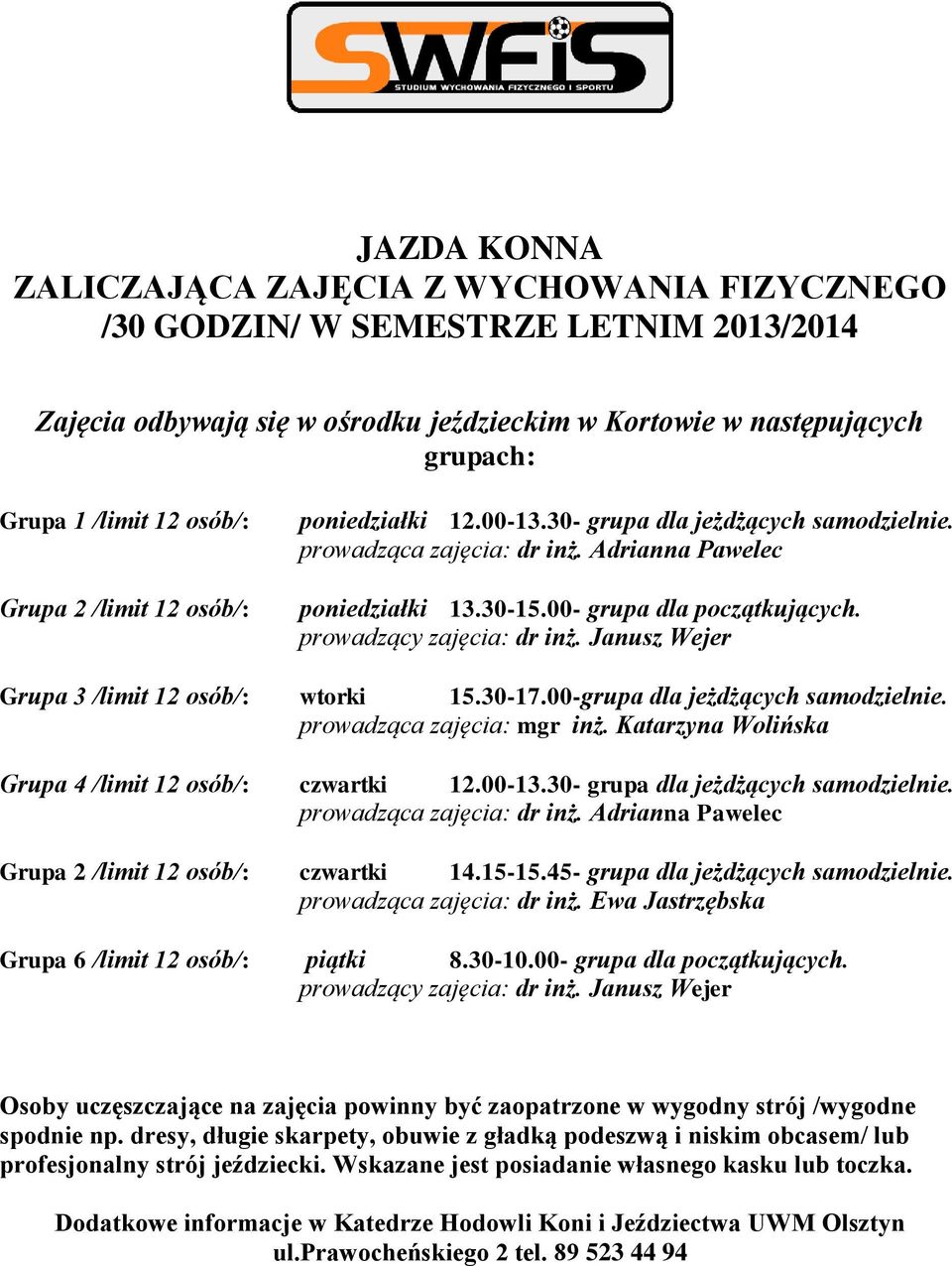 prowadzący zajęcia: dr inż. Janusz Wejer Grupa 3 /limit 12 osób/: wtorki 15.30-17.00-grupa dla jeżdżących samodzielnie. prowadząca zajęcia: mgr inż.