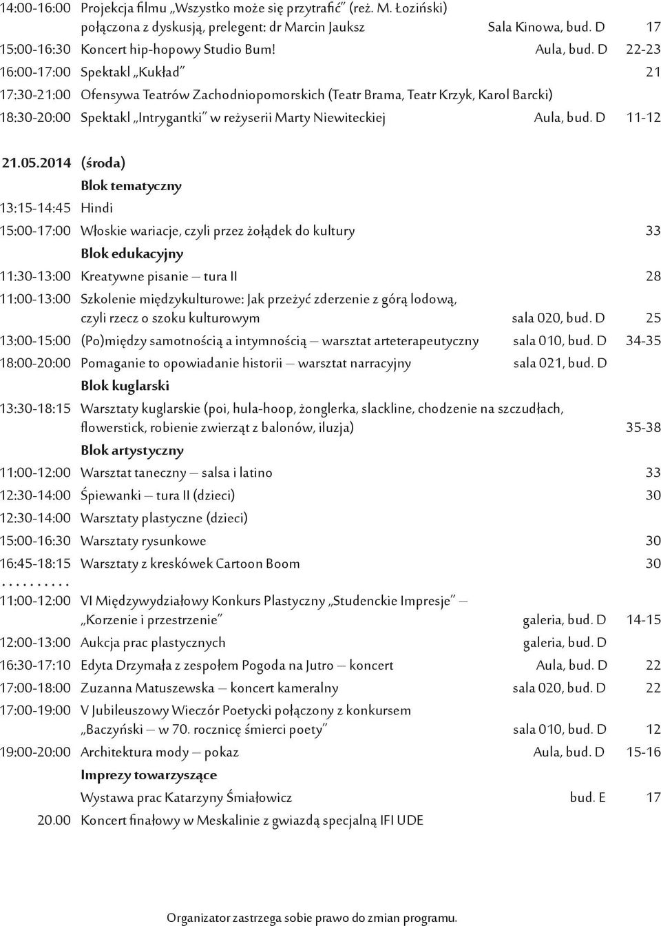 D 22-23 16:00-17:00 Spektakl Kukład 21 17:30-21:00 Ofensywa Teatrów Zachodniopomorskich (Teatr Brama, Teatr Krzyk, Karol Barcki) 18:30-20:00 Spektakl Intrygantki w reżyserii Marty Niewiteckiej  D