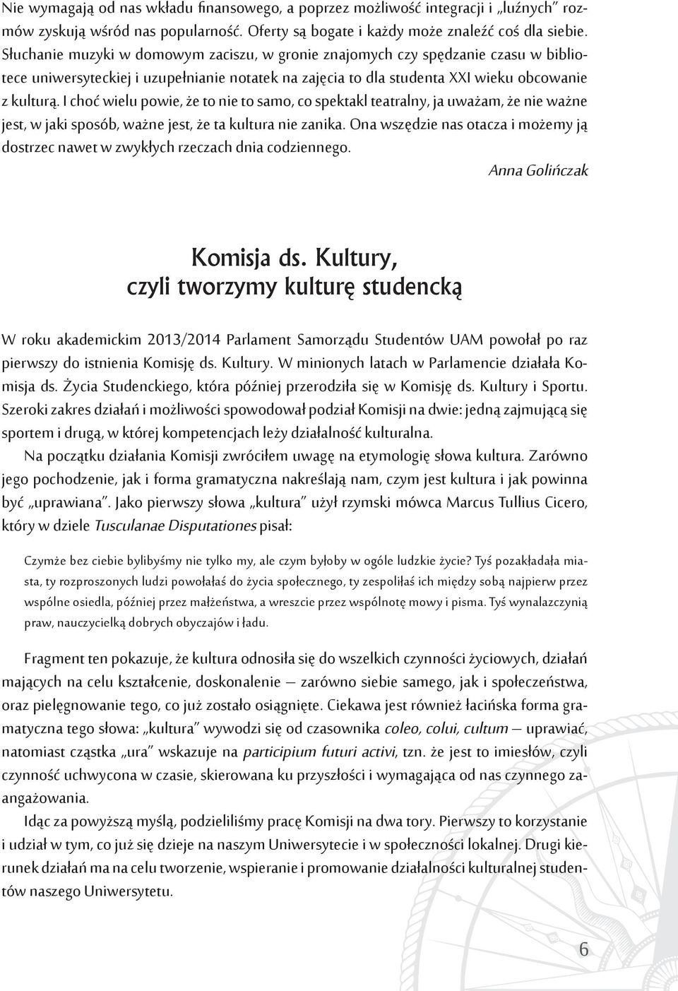 I choć wielu powie, że to nie to samo, co spektakl teatralny, ja uważam, że nie ważne jest, w jaki sposób, ważne jest, że ta kultura nie zanika.