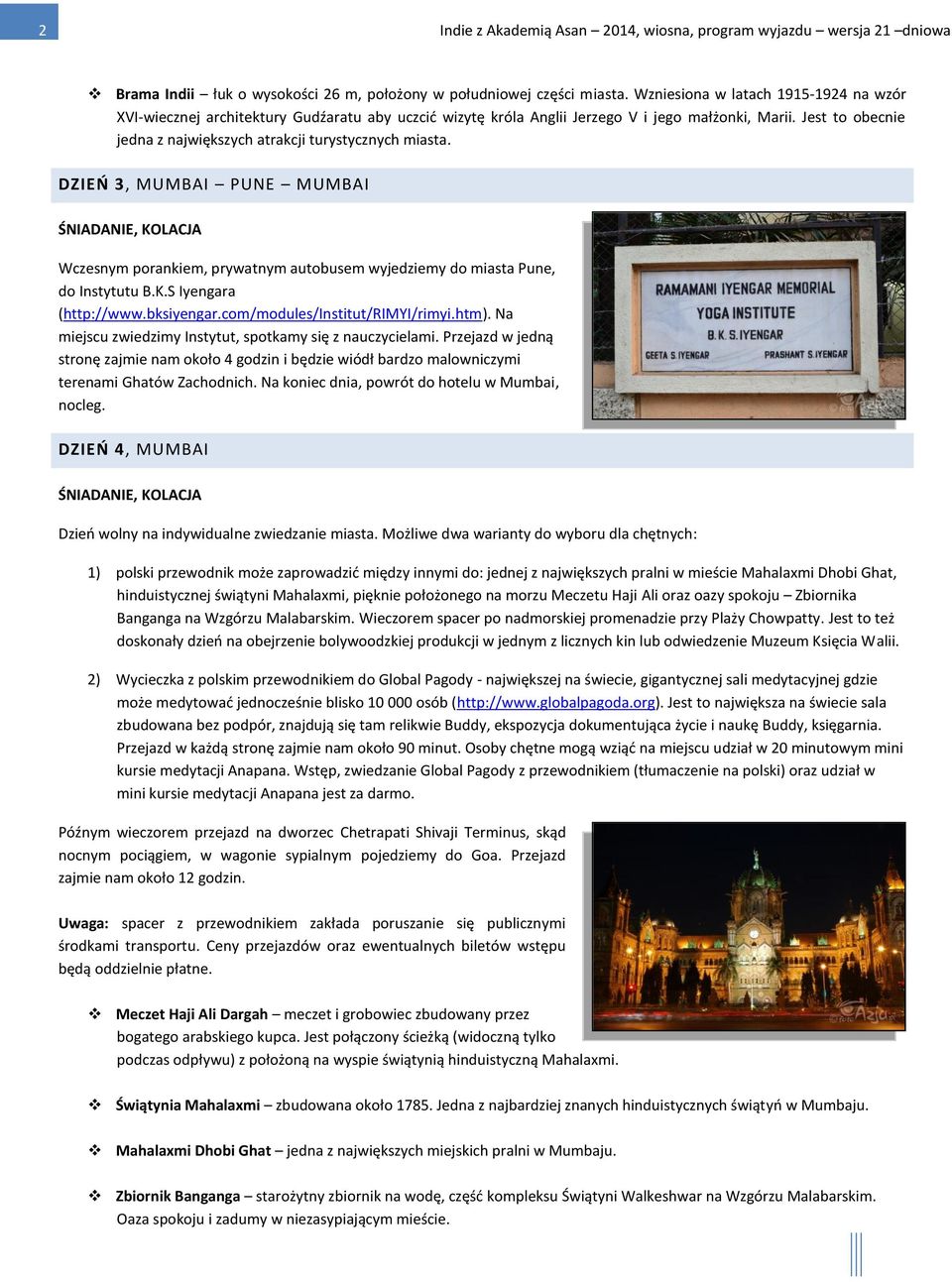 Jest to obecnie jedna z największych atrakcji turystycznych miasta. DZIEŃ 3, MUMBAI PUNE MUMBAI ŚNIADANIE, KOLACJA Wczesnym porankiem, prywatnym autobusem wyjedziemy do miasta Pune, do Instytutu B.K.S Iyengara (http://www.