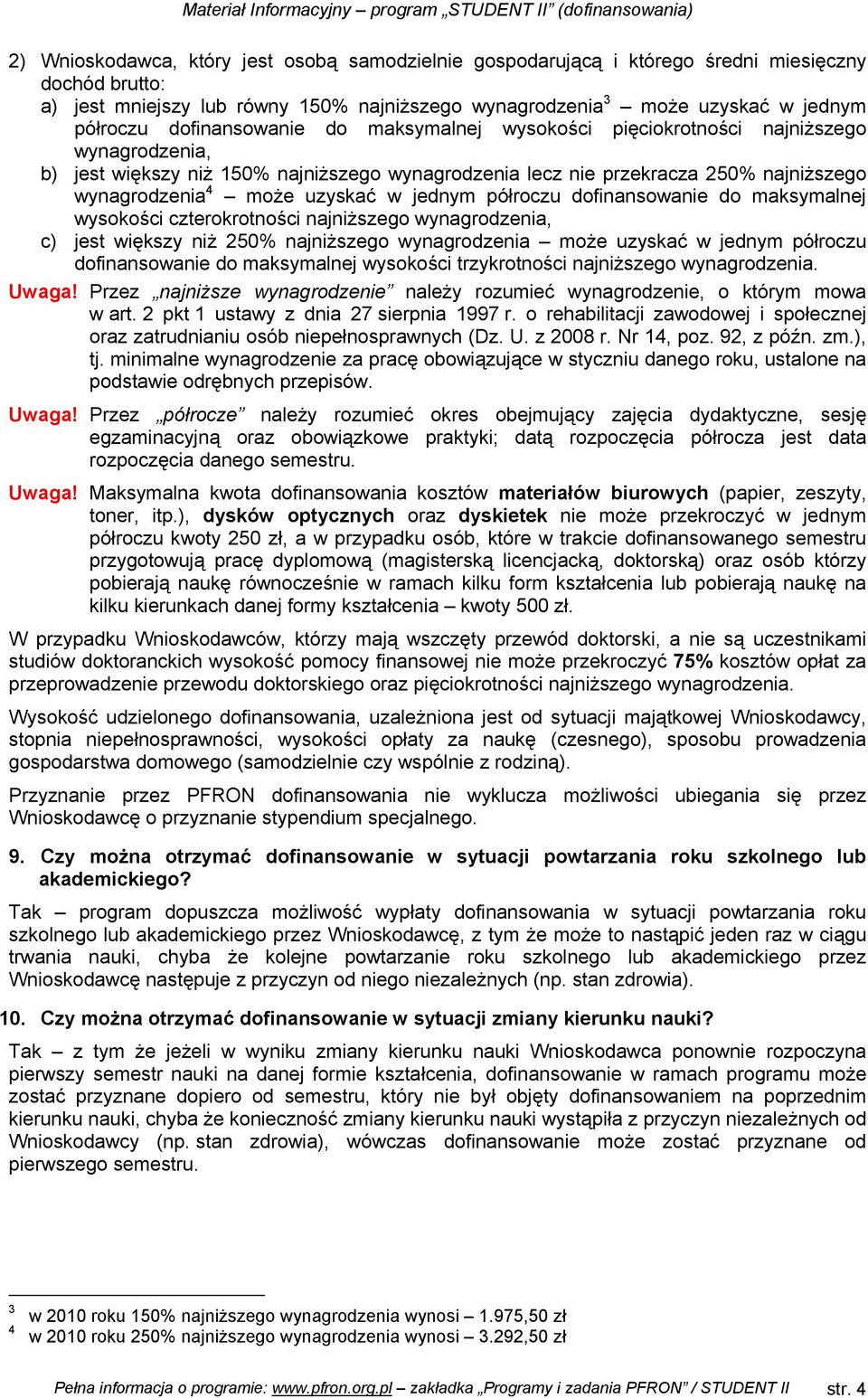 w jednym półroczu dofinansowanie do maksymalnej wysokości czterokrotności najniższego wynagrodzenia, c) jest większy niż 250% najniższego wynagrodzenia może uzyskać w jednym półroczu dofinansowanie