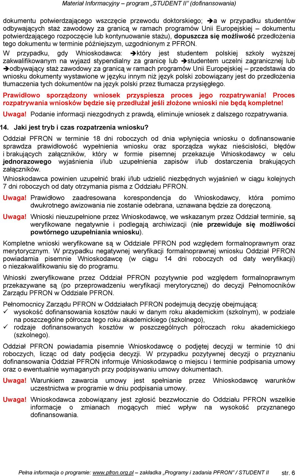 W przypadku, gdy Wnioskodawca: który jest studentem polskiej szkoły wyższej zakwalifikowanym na wyjazd stypendialny za granicę lub studentem uczelni zagranicznej lub odbywający staż zawodowy za