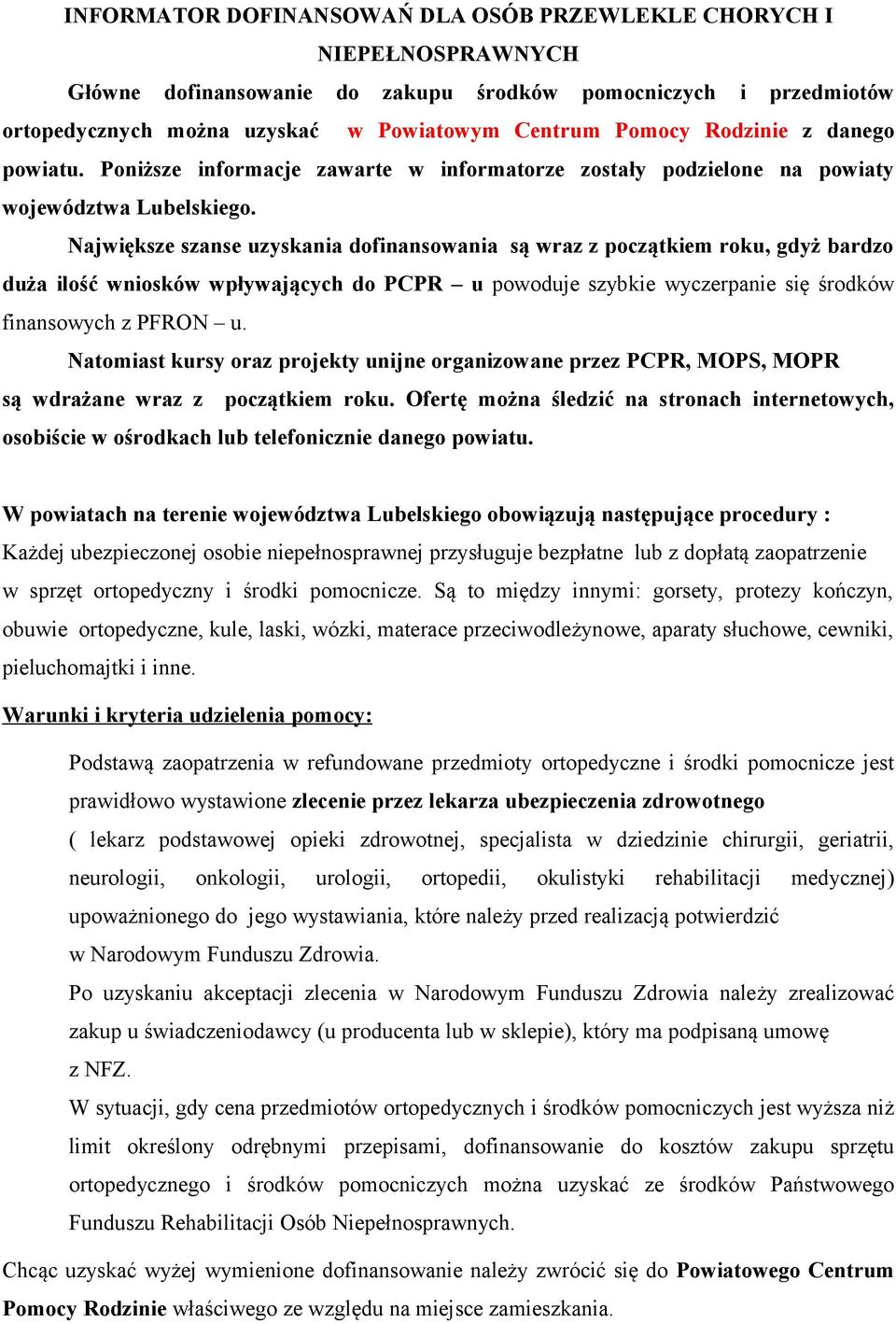 Największe szanse uzyskania dofinansowania są wraz z początkiem roku, gdyż bardzo duża ilość wniosków wpływających do PCPR u powoduje szybkie wyczerpanie się środków finansowych z PFRON u.