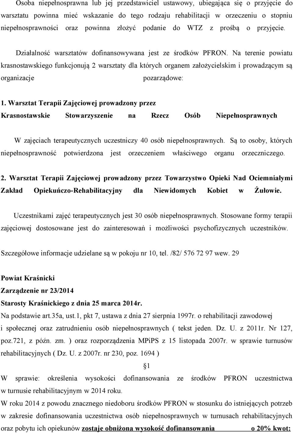 Na terenie powiatu krasnostawskiego funkcjonują 2 warsztaty dla których organem założycielskim i prowadzącym są organizacje pozarządowe: 1.