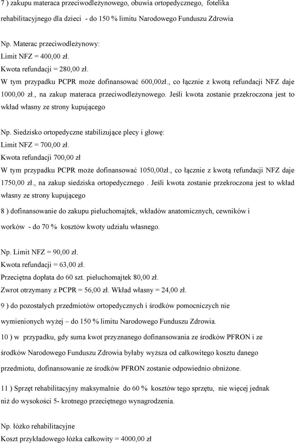 , na zakup materaca przeciwodleżynowego. Jeśli kwota zostanie przekroczona jest to wkład własny ze strony kupującego Np. Siedzisko ortopedyczne stabilizujące plecy i głowę: Limit NFZ = 700,00 zł.