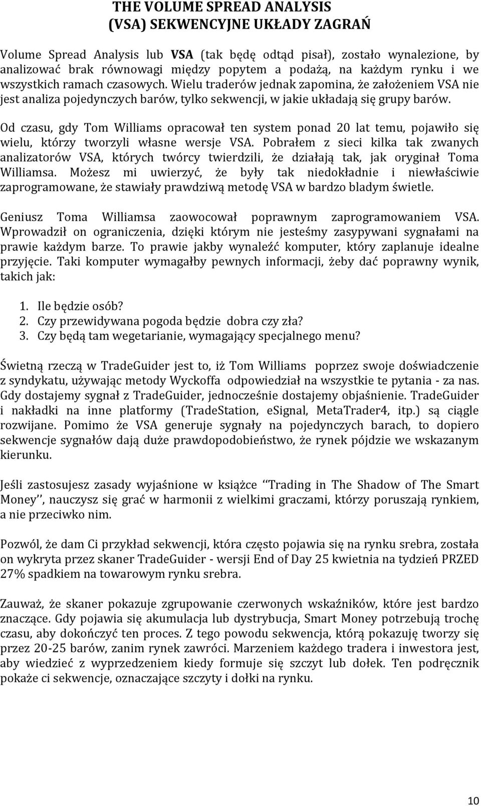 Od czasu, gdy Tom Williams opracował ten system ponad 20 lat temu, pojawiło się wielu, którzy tworzyli własne wersje VSA.