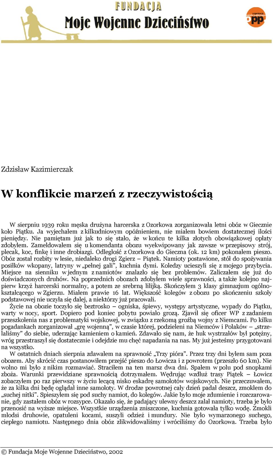 Zameldowałem się u komendanta obozu wyekwipowany jak zawsze w przepisowy strój, plecak, koc, finkę i inne drobiazgi. Odległość z Ozorkowa do Gieczna (ok. 12 km) pokonałem pieszo.