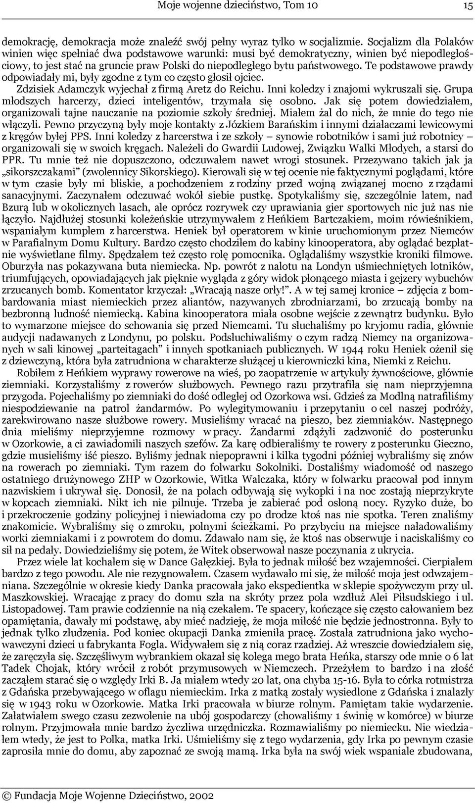 Te podstawowe prawdy odpowiadały mi, były zgodne z tym co często głosił ojciec. Zdzisiek Adamczyk wyjechał z firmą Aretz do Reichu. Inni koledzy i znajomi wykruszali się.