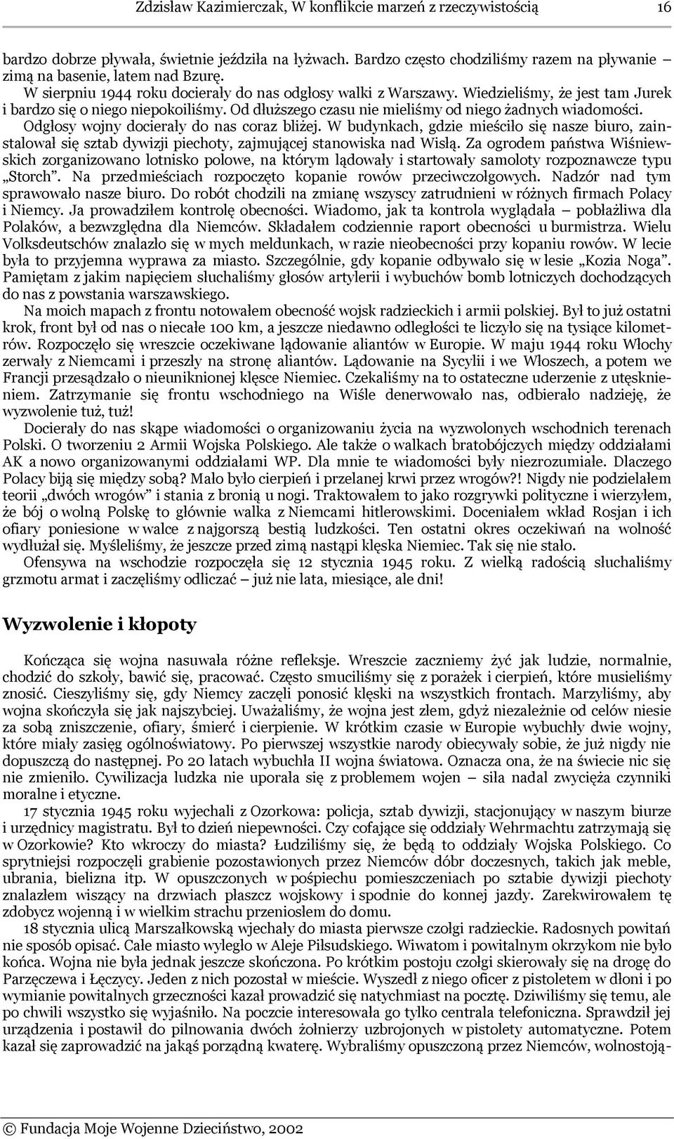 Odgłosy wojny docierały do nas coraz bliżej. W budynkach, gdzie mieściło się nasze biuro, zainstalował się sztab dywizji piechoty, zajmującej stanowiska nad Wisłą.