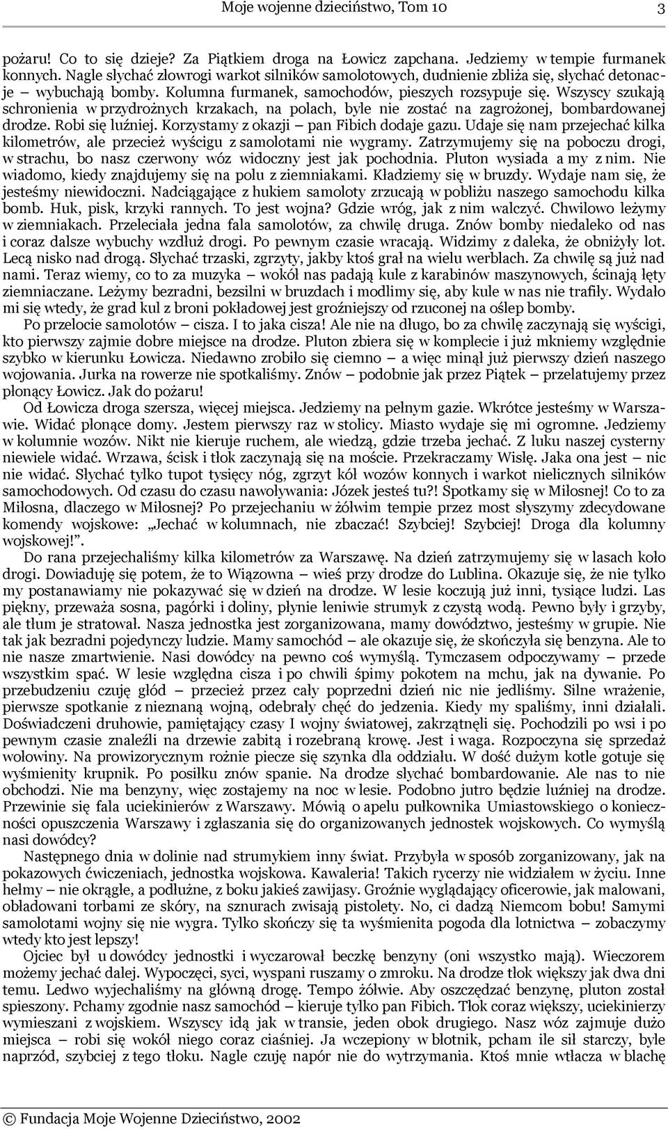 Wszyscy szukają schronienia w przydrożnych krzakach, na polach, byle nie zostać na zagrożonej, bombardowanej drodze. Robi się luźniej. Korzystamy z okazji pan Fibich dodaje gazu.