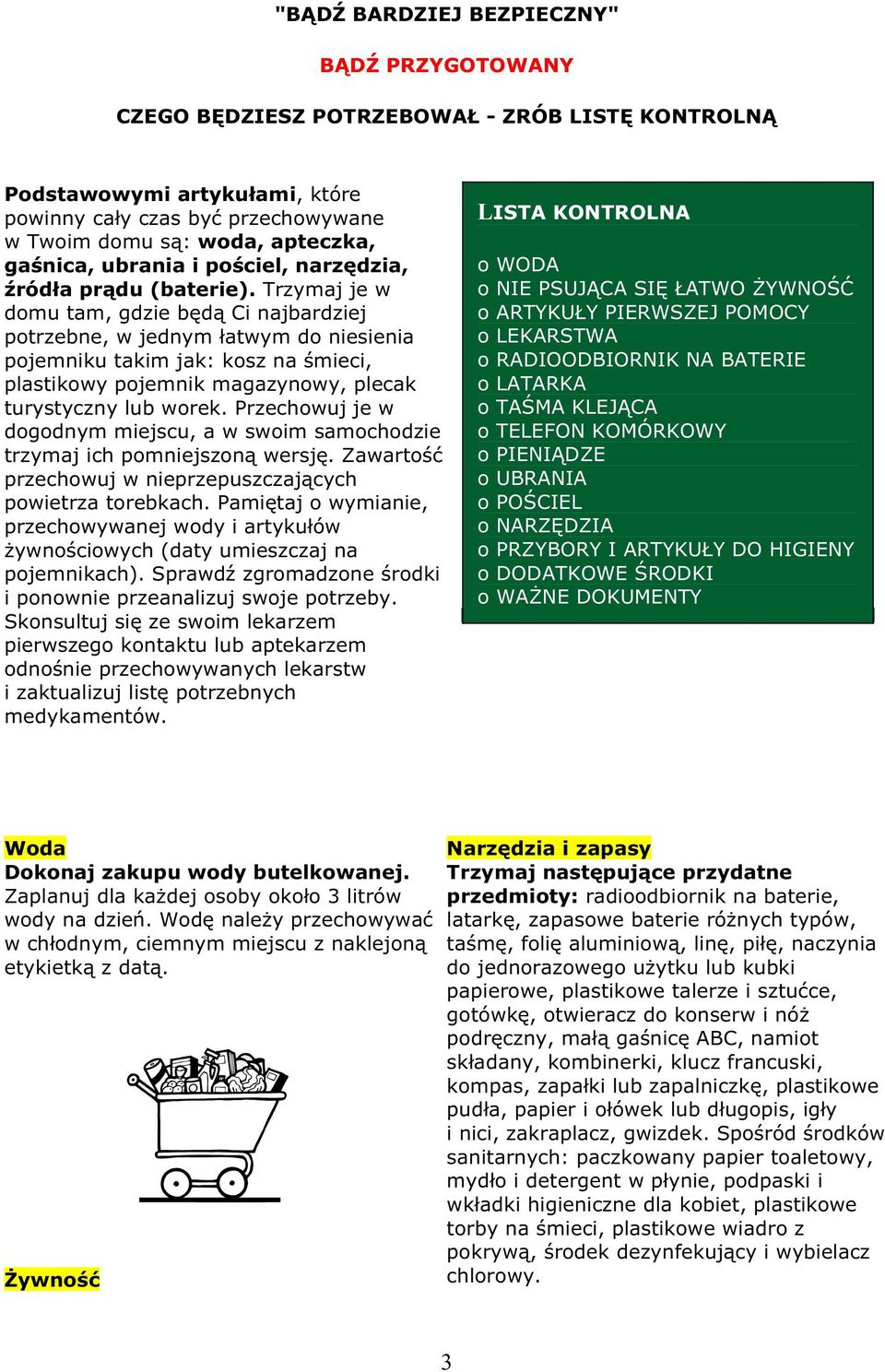 Trzymaj je w domu tam, gdzie bd Ci najbardziej potrzebne, w jednym atwym do niesienia pojemniku takim jak: kosz na mieci, plastikowy pojemnik magazynowy, plecak turystyczny lub worek.