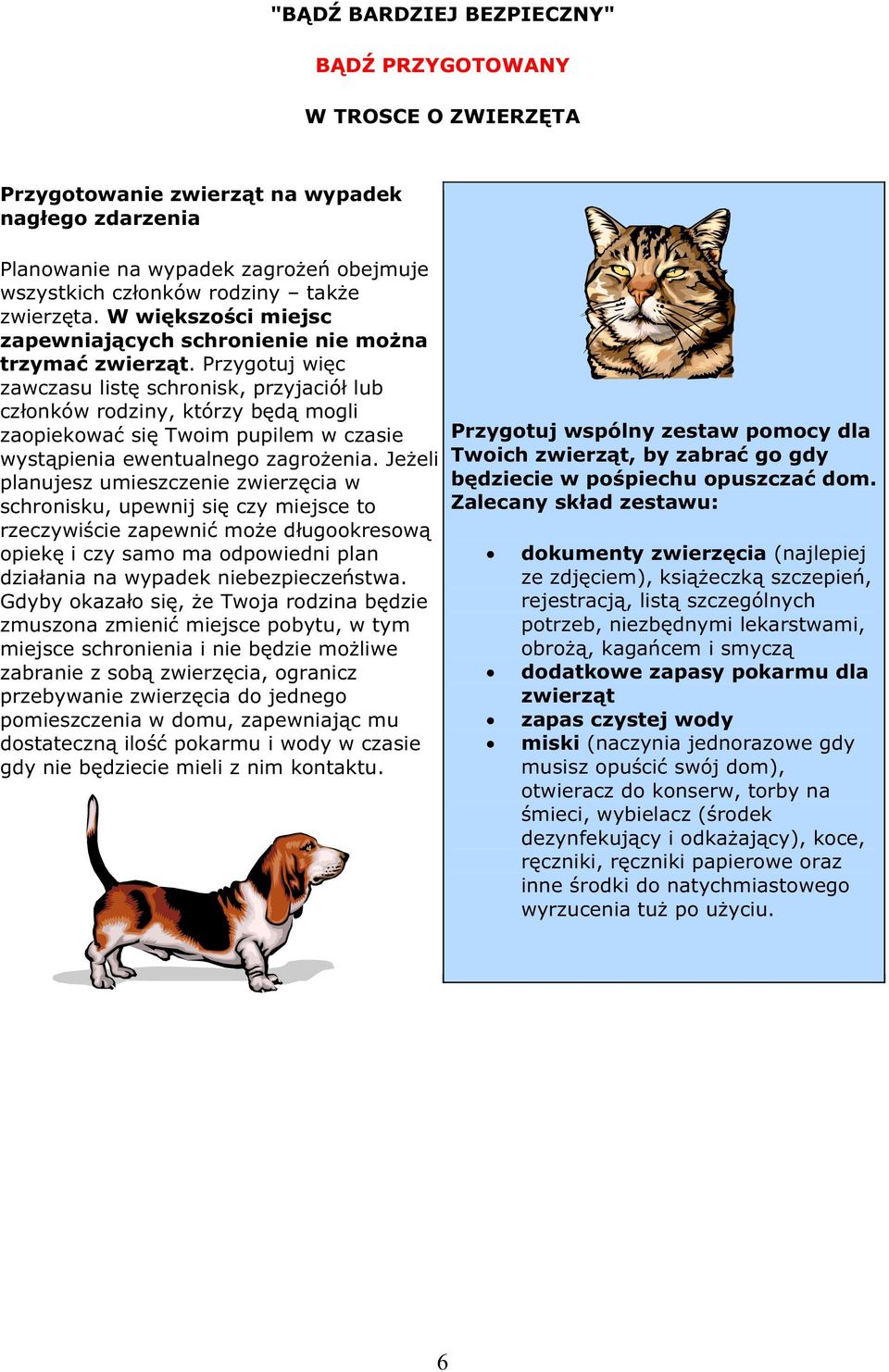 Przygotuj wic zawczasu list schronisk, przyjació lub czonków rodziny, którzy bd mogli zaopiekowa si Twoim pupilem w czasie wystpienia ewentualnego zagroenia.