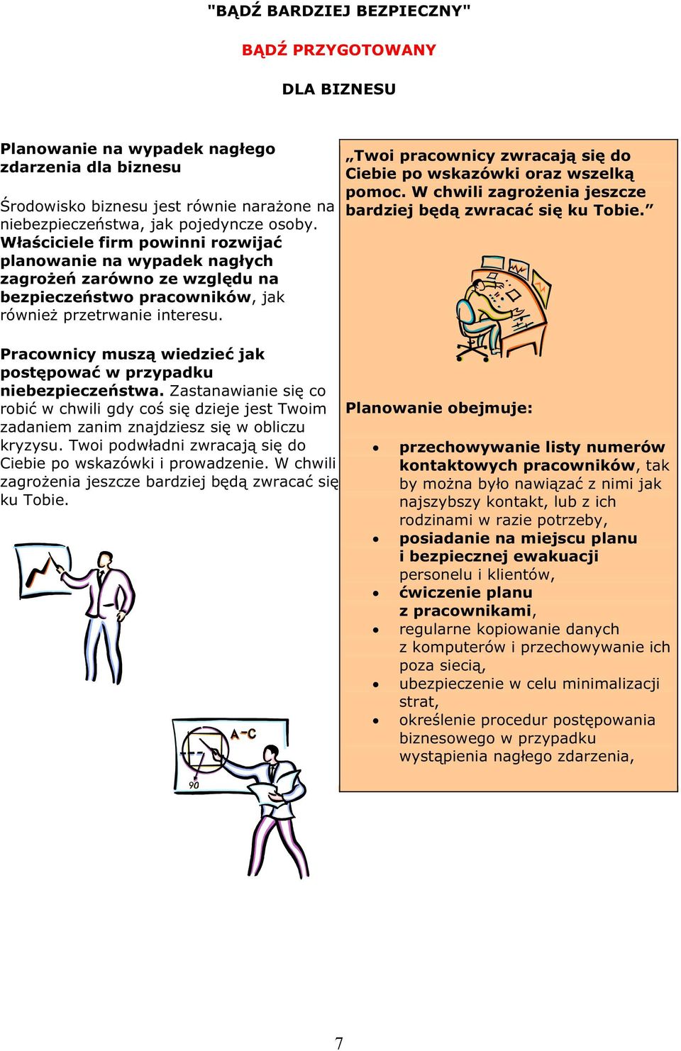 Twoi pracownicy zwracaj si do Ciebie po wskazówki oraz wszelk pomoc. W chwili zagroenia jeszcze bardziej bd zwraca si ku Tobie. Pracownicy musz wiedzie jak postpowa w przypadku niebezpieczestwa.