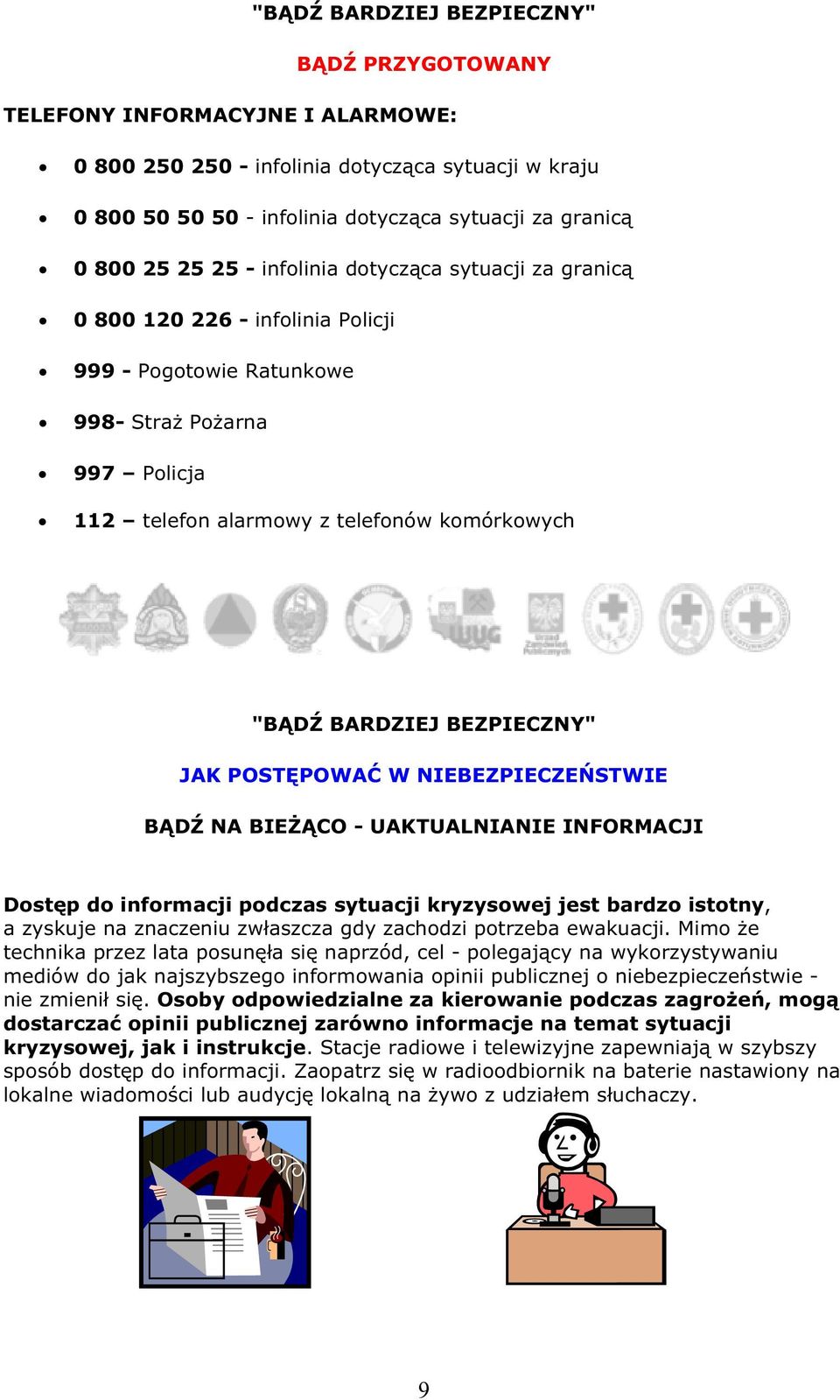 JAK POSTPOWA W NIEBEZPIECZESTWIE BD NA BIECO - UAKTUALNIANIE INFORMACJI Dostp do informacji podczas sytuacji kryzysowej jest bardzo istotny, a zyskuje na znaczeniu zwaszcza gdy zachodzi potrzeba